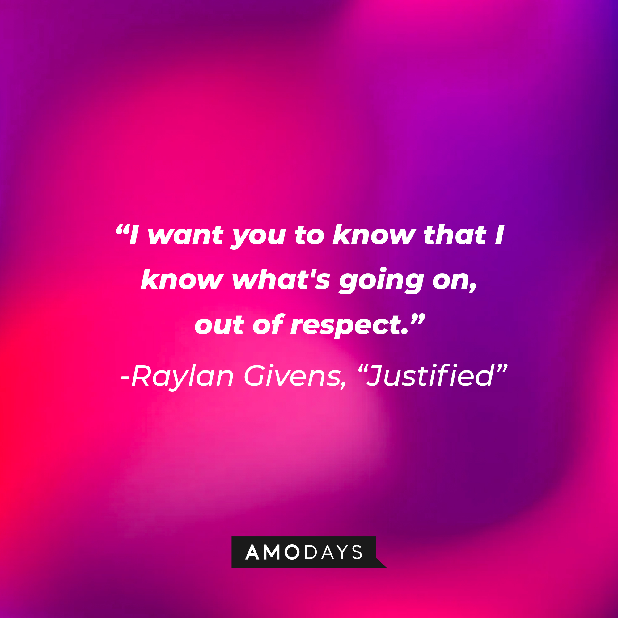 Raylan Givens’ quote from “Justified”: “I want you to know that I know what's going on, out of respect.” | Source: AmoDays