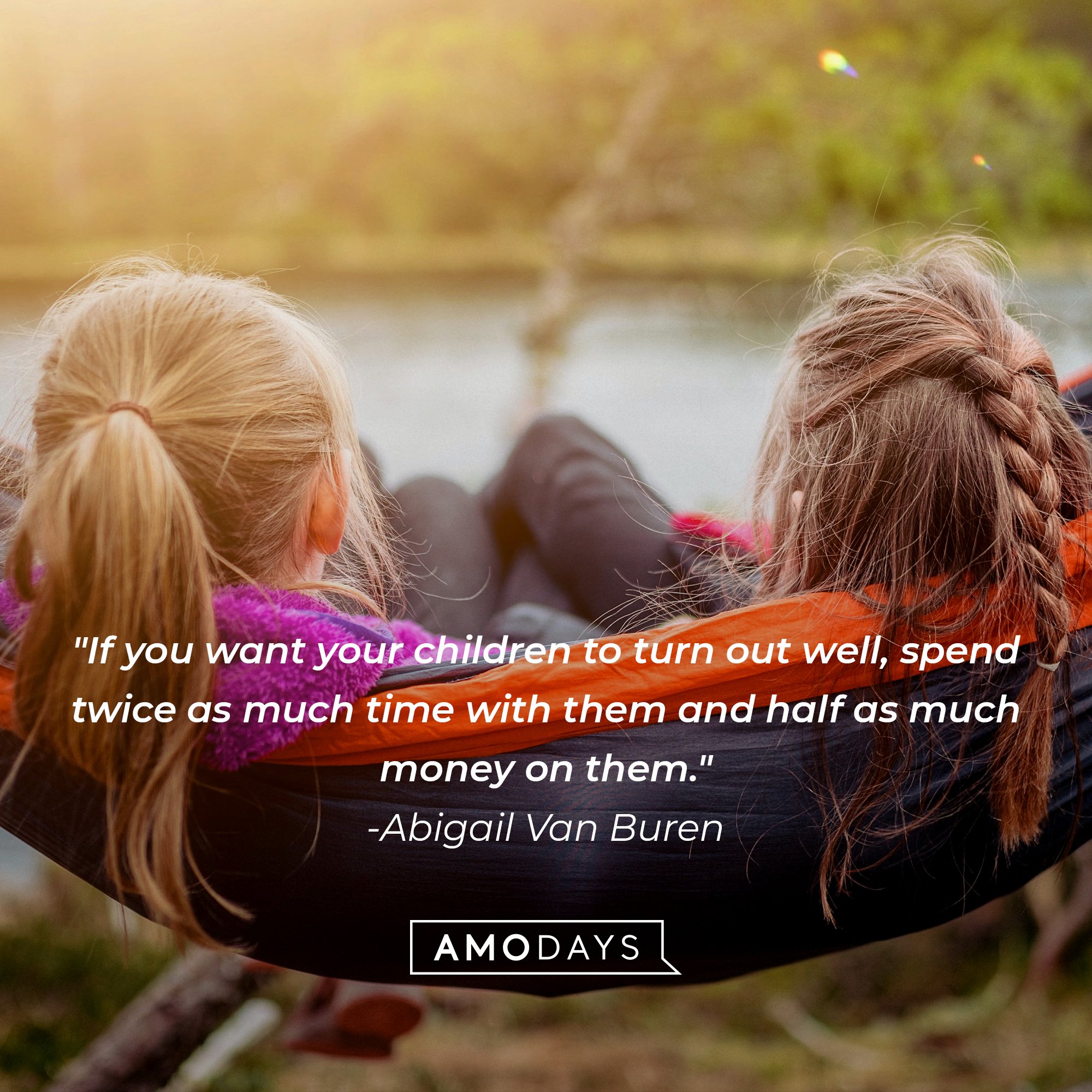 Abigail Van Buren 's quote: "If you want your children to turn out well, spend twice as much time with them and half as much money on them." | Image: AmoDays