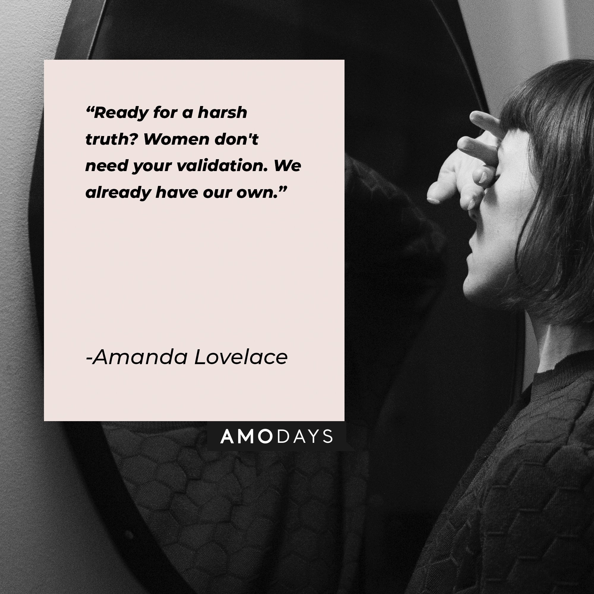 Amanda Lovelace’s quote: "Ready for a harsh truth? Women don't need your validation. We already have our own." | Image: AmoDays 