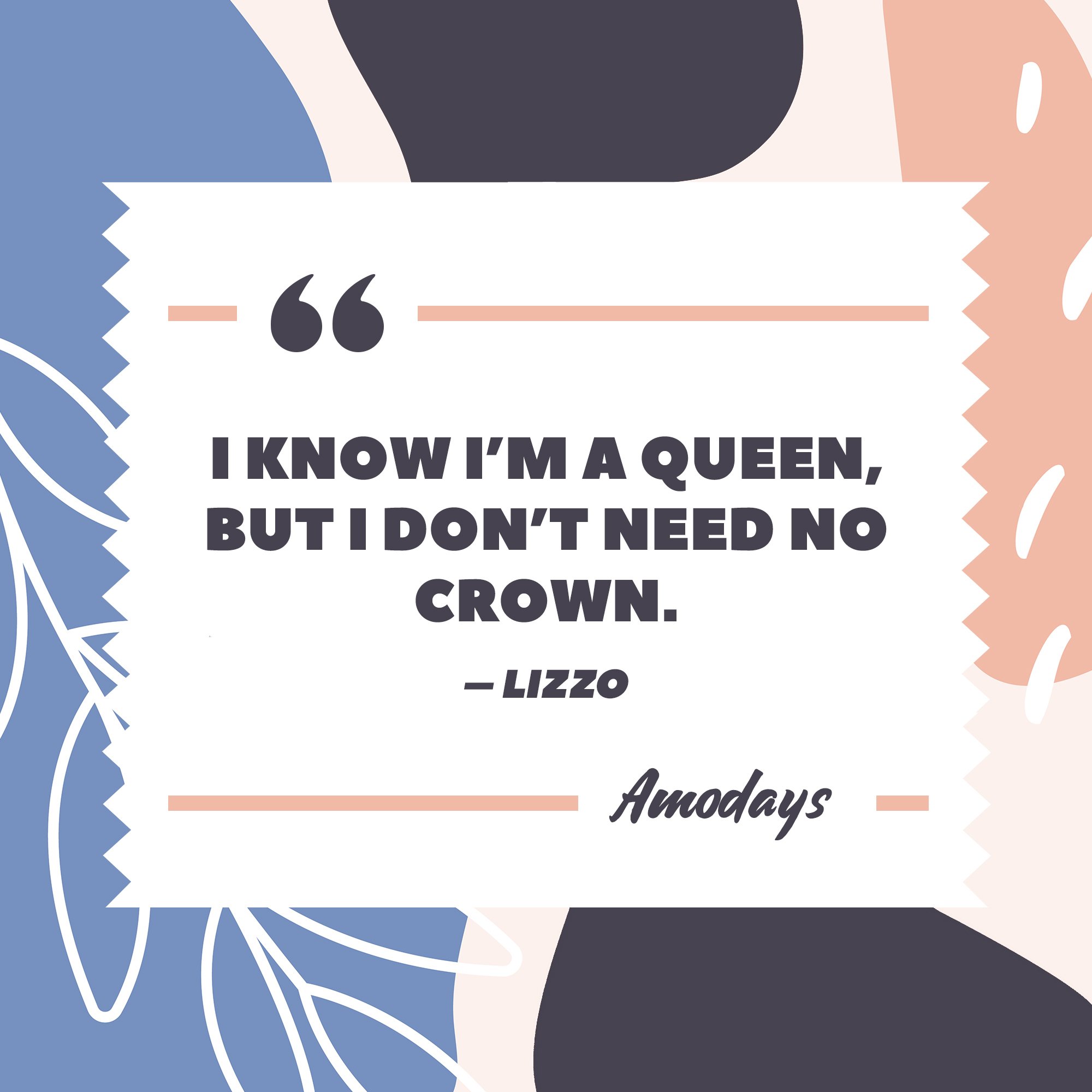 Lizzo's quote “I know I’m a queen, but I don’t need no crown.” | Image: AmoDays