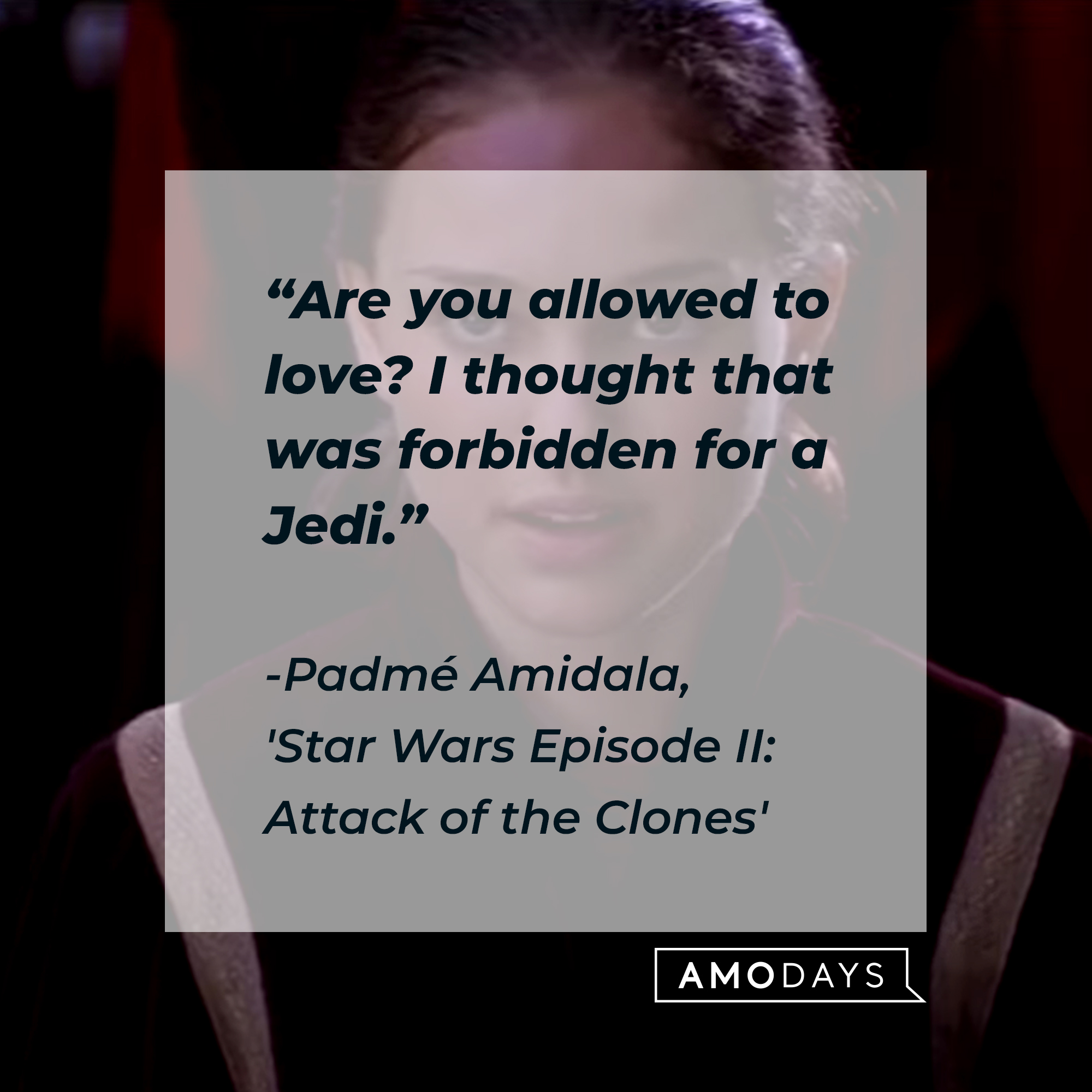 Padmé Amidala with her quote: “Are you allowed to love? I thought that was forbidden for a Jedi.”  | Source: Facebook.com/StarWars