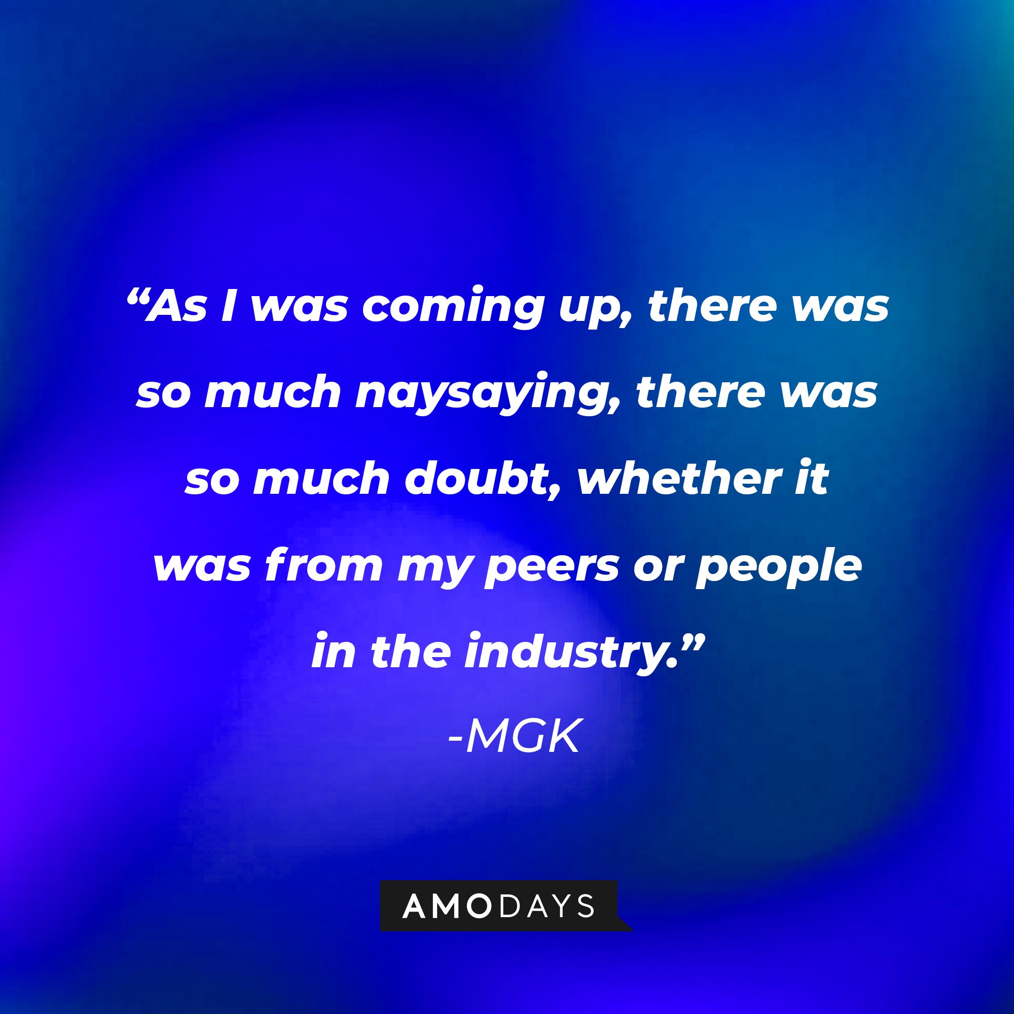 MGK's quote: "As I was coming up, there was so much naysaying, there was so much doubt, whether it was from my peers or people in the industry." | Image: AmoDays