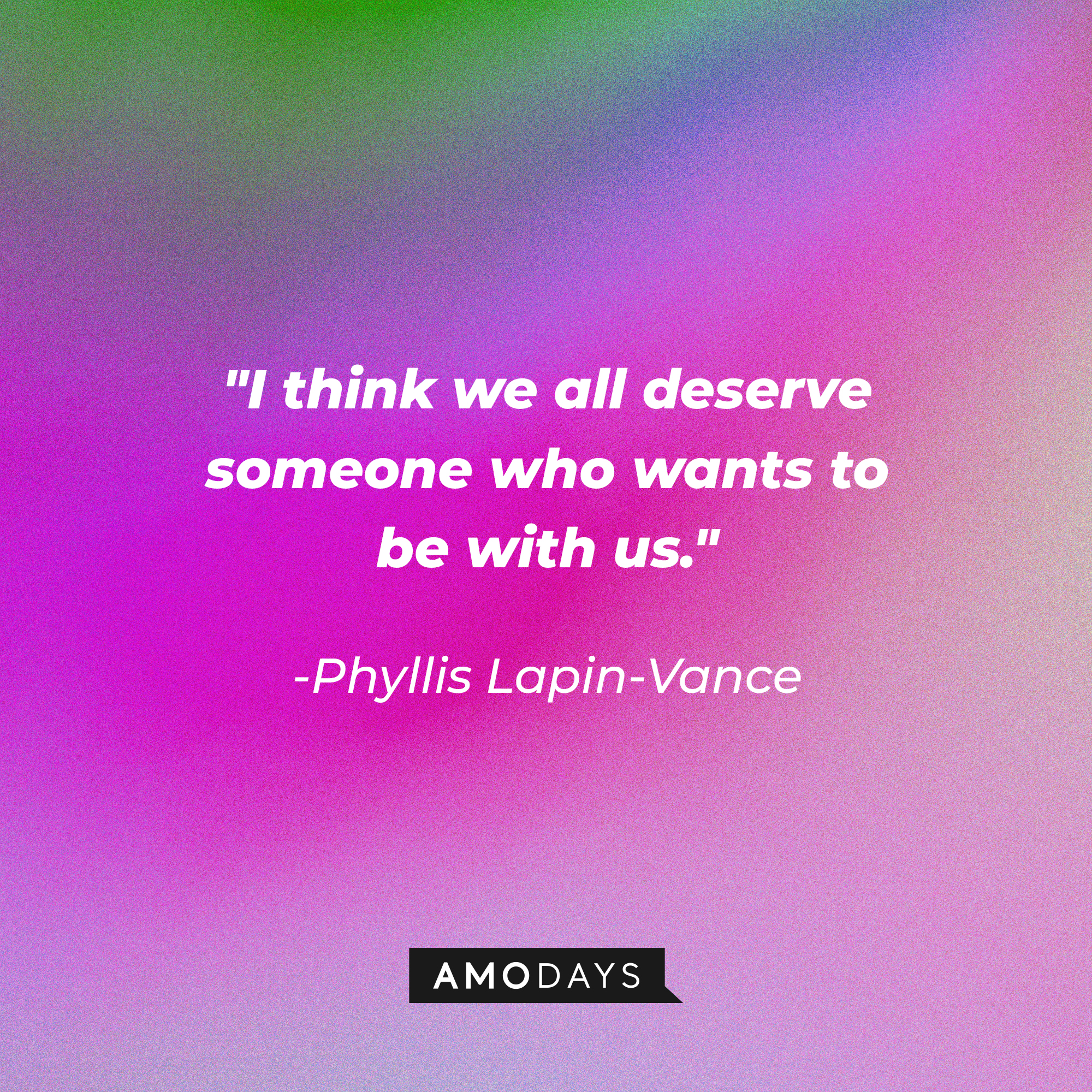 Phyllis Lapin-Vance’s quote: "I think we all deserve someone who wants to be with us." | Image: AmoDays
