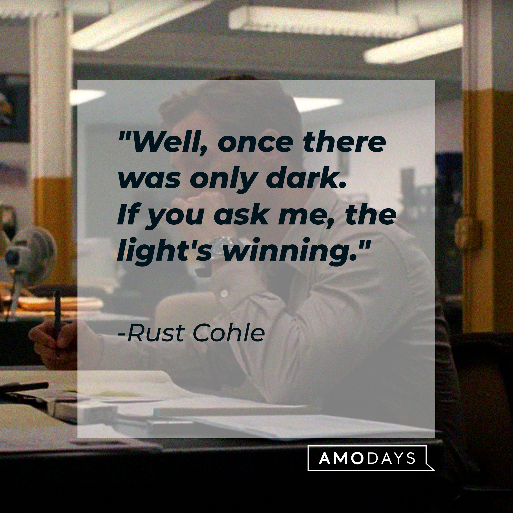 Rust Cohle's quote: "Well, once there was only dark. If you ask me, the light's winning." | Source: facebook.com/TrueDetective