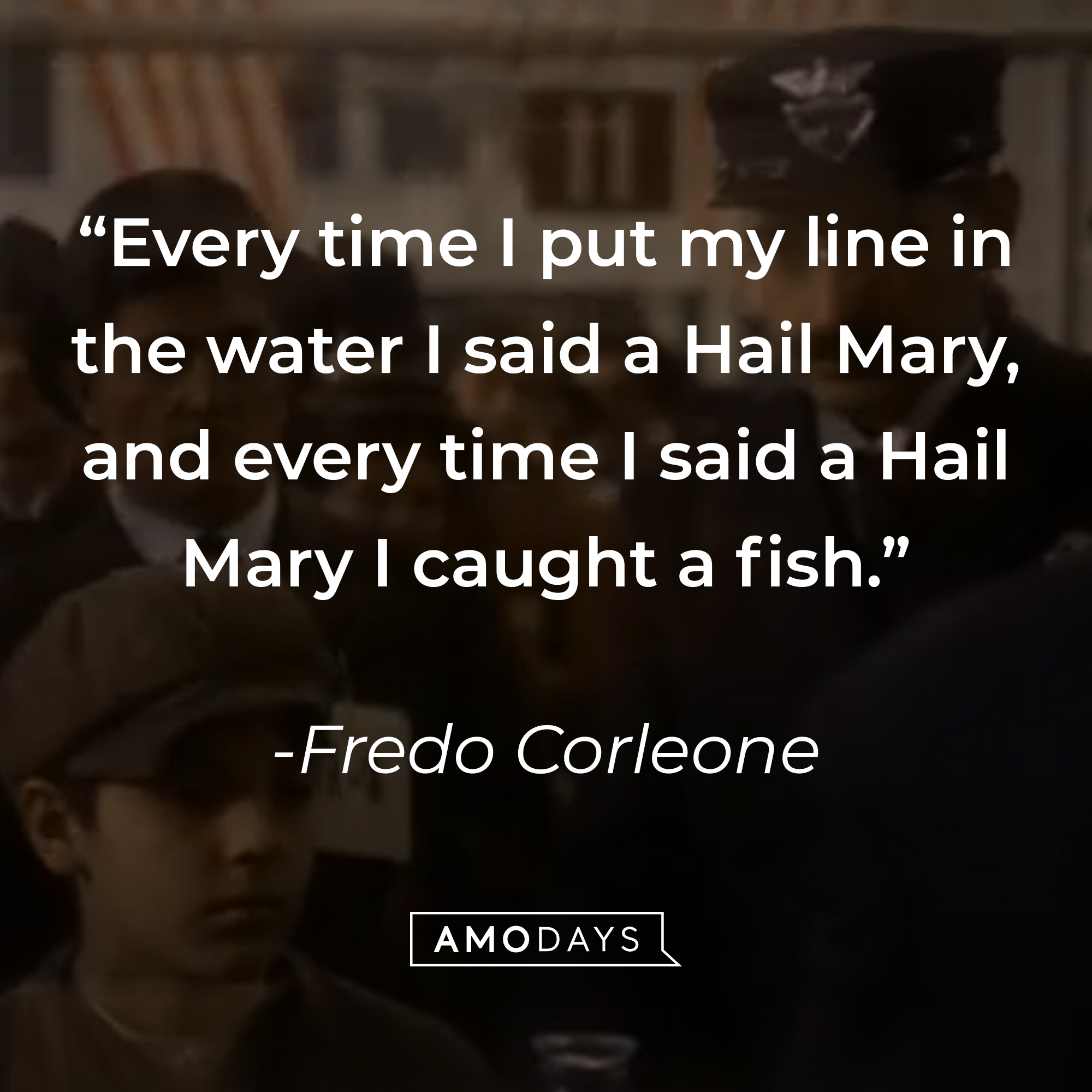 A photo from "The Godfather PartII" With the quote, "Every time I put my line in the water I said a Hail Mary, and every time I said a Hail Mary I caught a fish." — Fredo Corleone | Source: YouTube/paramountmovies