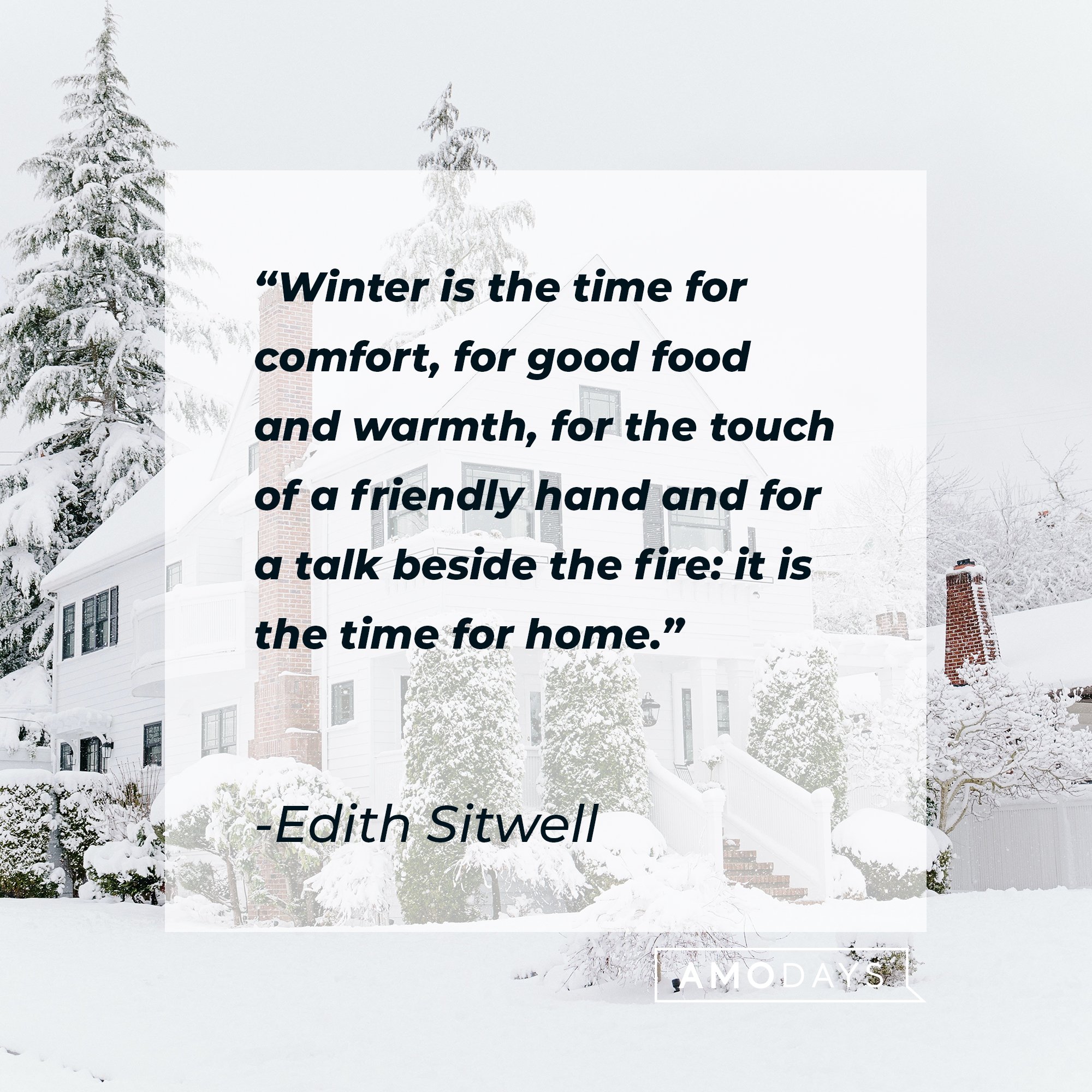 Edith Sitwell's quote: "Winter is the time for comfort, for good food and warmth, for the touch of a friendly hand and for a talk beside the fire: it is the time for home." | Image: AmoDays