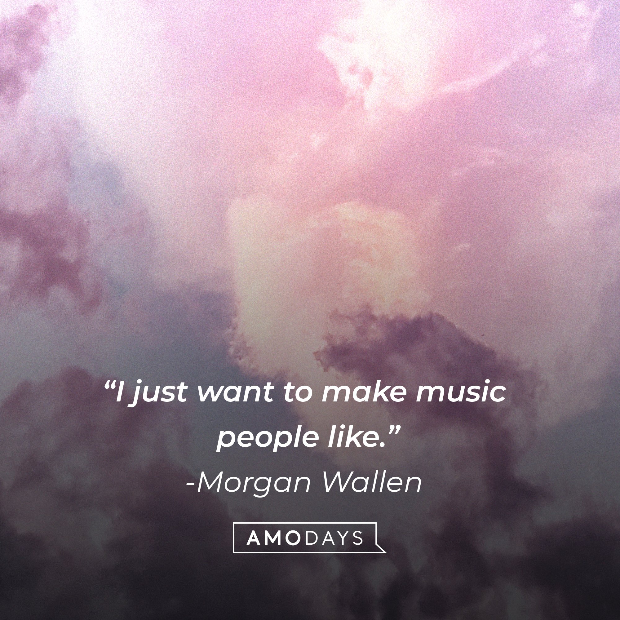  Morgan Wallen’s quote: “I just want to make music people like.” | I Image: AmoDays