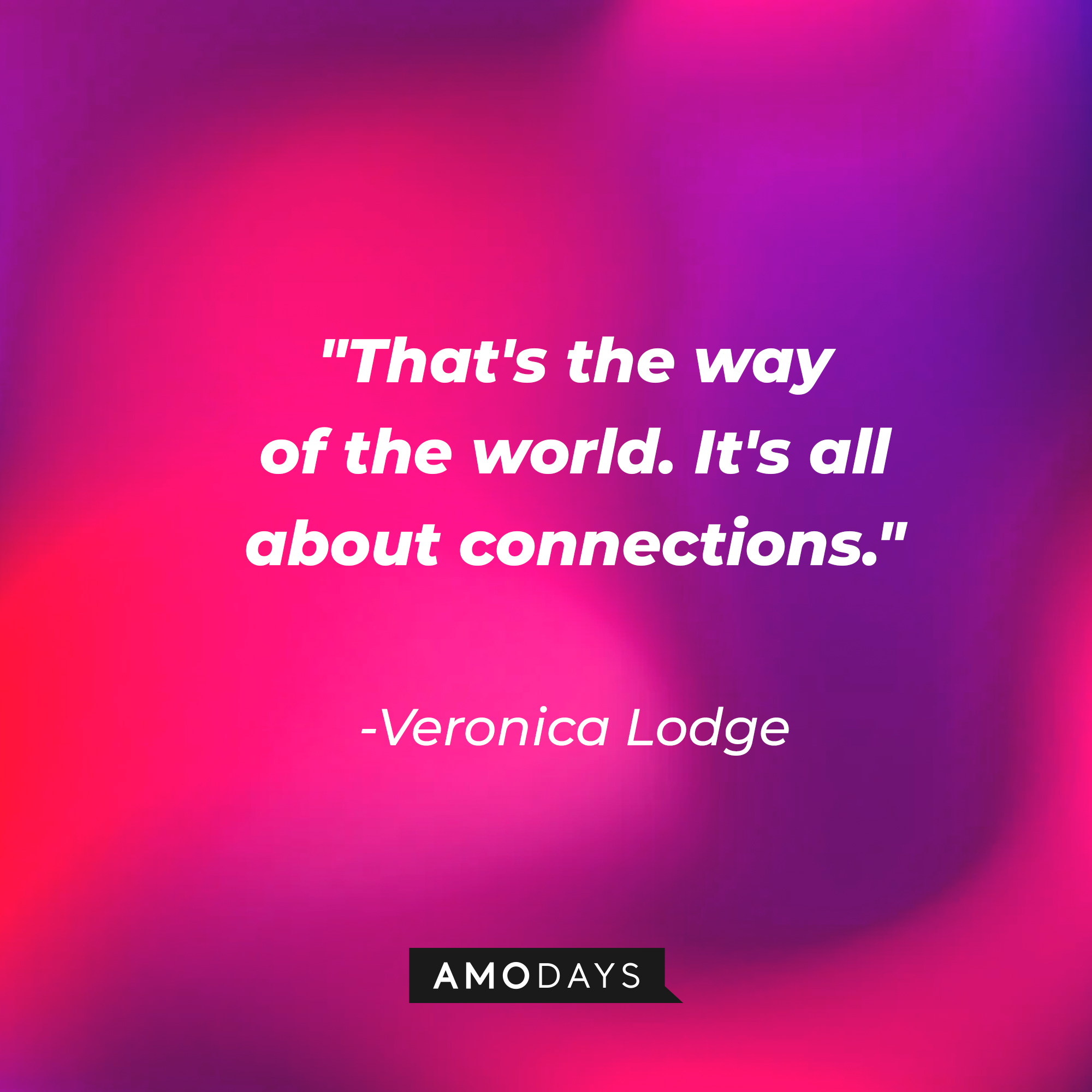 Veronica Lodge's quote: "That's the way of the world. It's all about connections." | Source: AmoDays