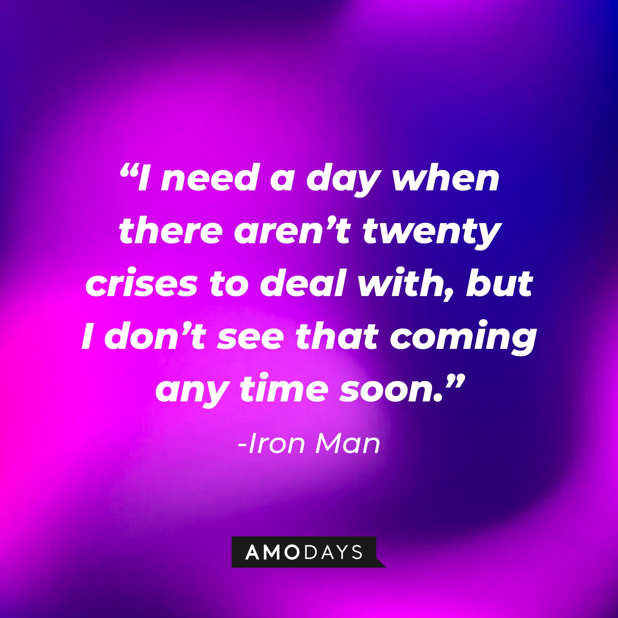 Iron Man's quote: “I need a day when there aren’t twenty crises to deal with, but I don’t see that coming any time soon.” | Image: AmoDays