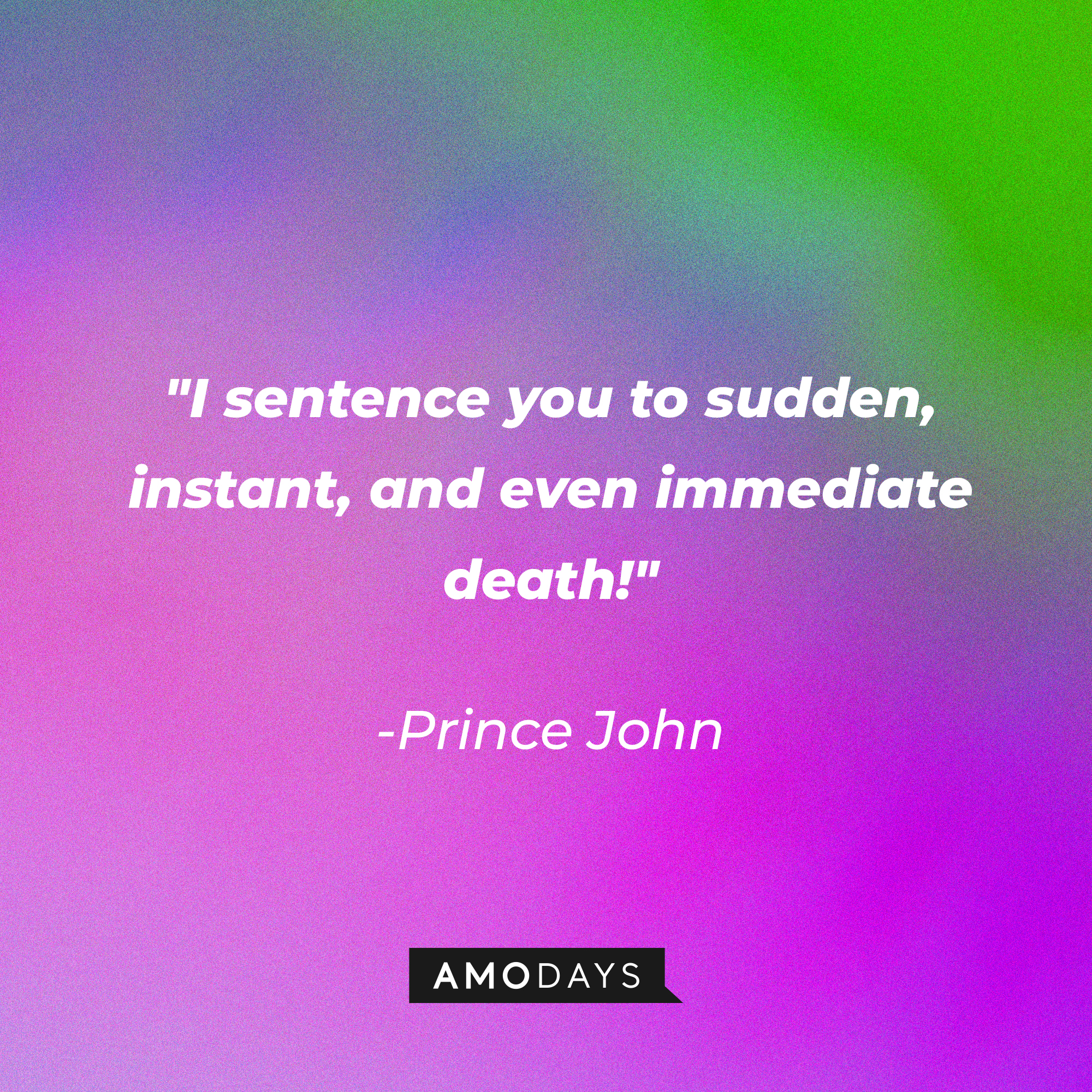 Prince John's quote: "I sentence you to sudden, instant, and even immediate death!" | Source: Amodays