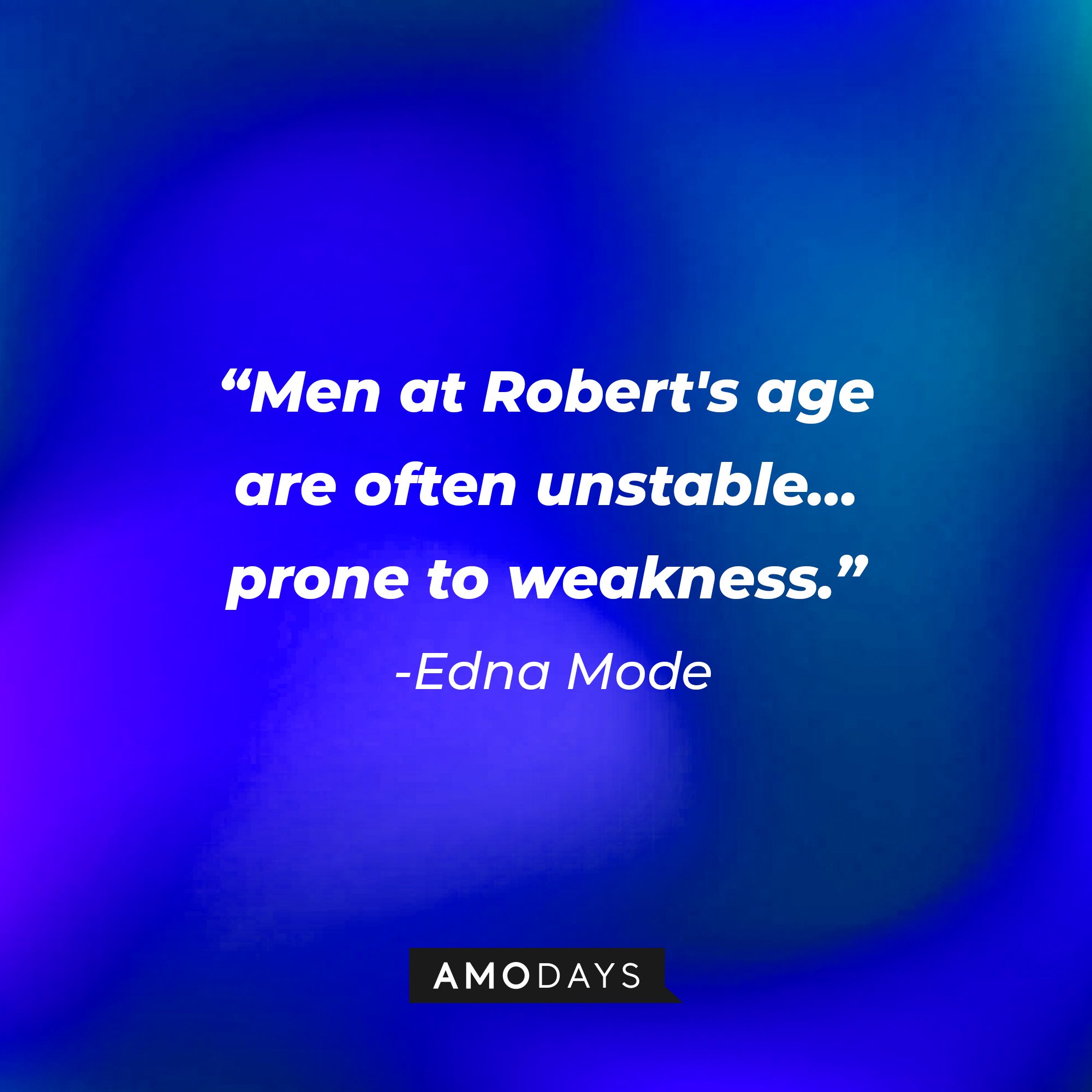   Edna Mode’s quote: "Men at Robert's age are often unstable… prone to weakness." | Image: AmoDays 