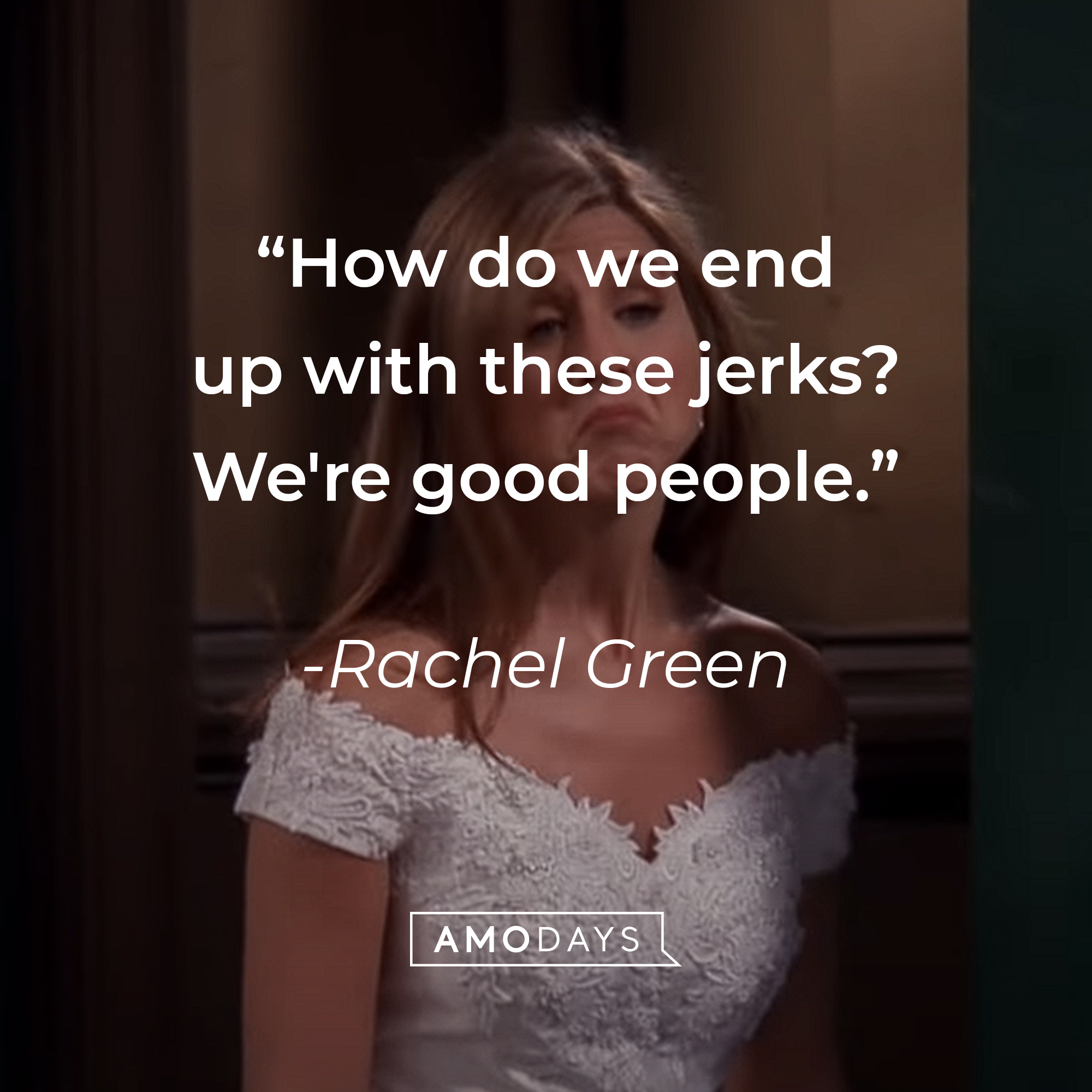 Rachel Green's quote: "How do we end up with these jerks? We're good people." | Source: youtube.com/warnerbrostv