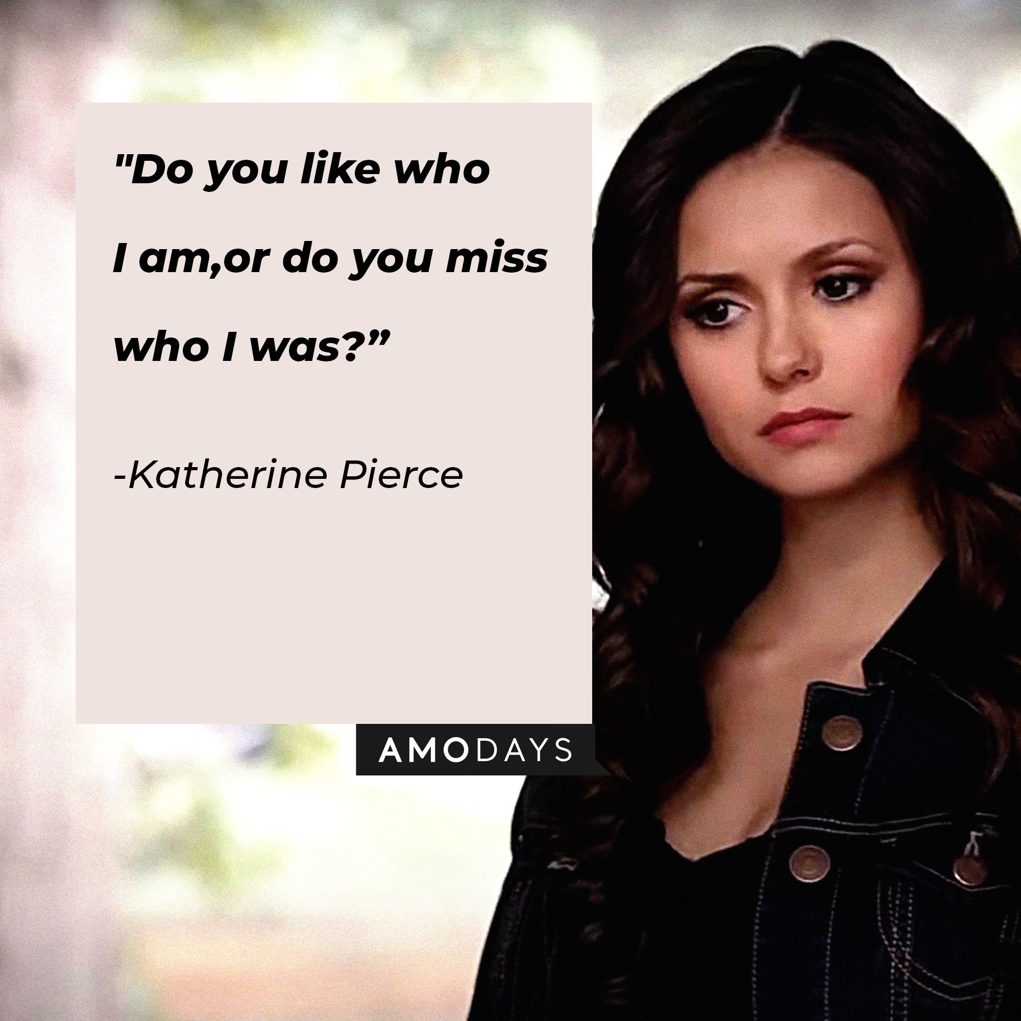 Katherine Pierce's quote: "Do you like who I am, or do you miss who I was?” | Image: AmoDays
