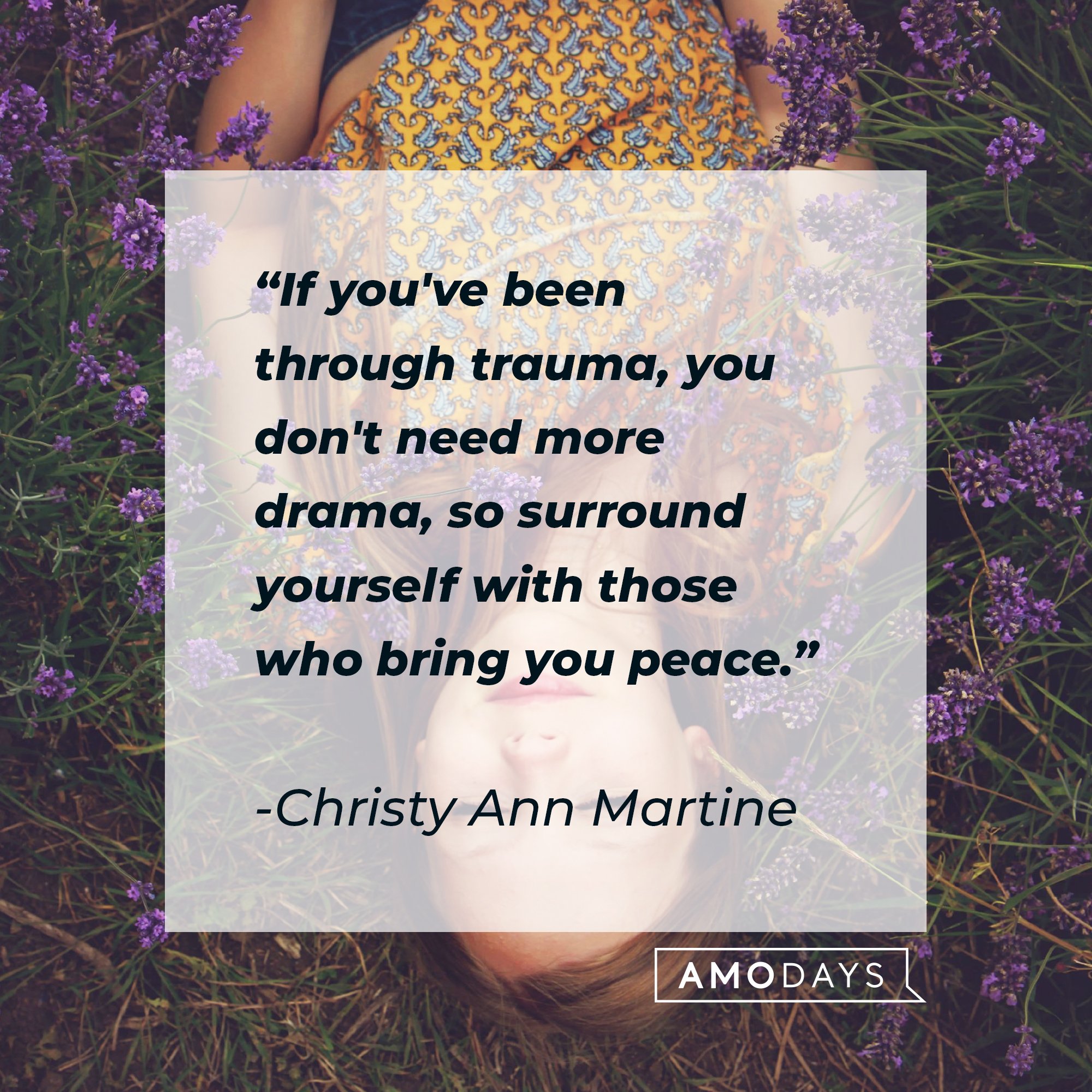 Christy Ann Martine’s quote: "If you've been through trauma, you don't need more drama, so surround yourself with those who bring you peace." | Image: AmoDays