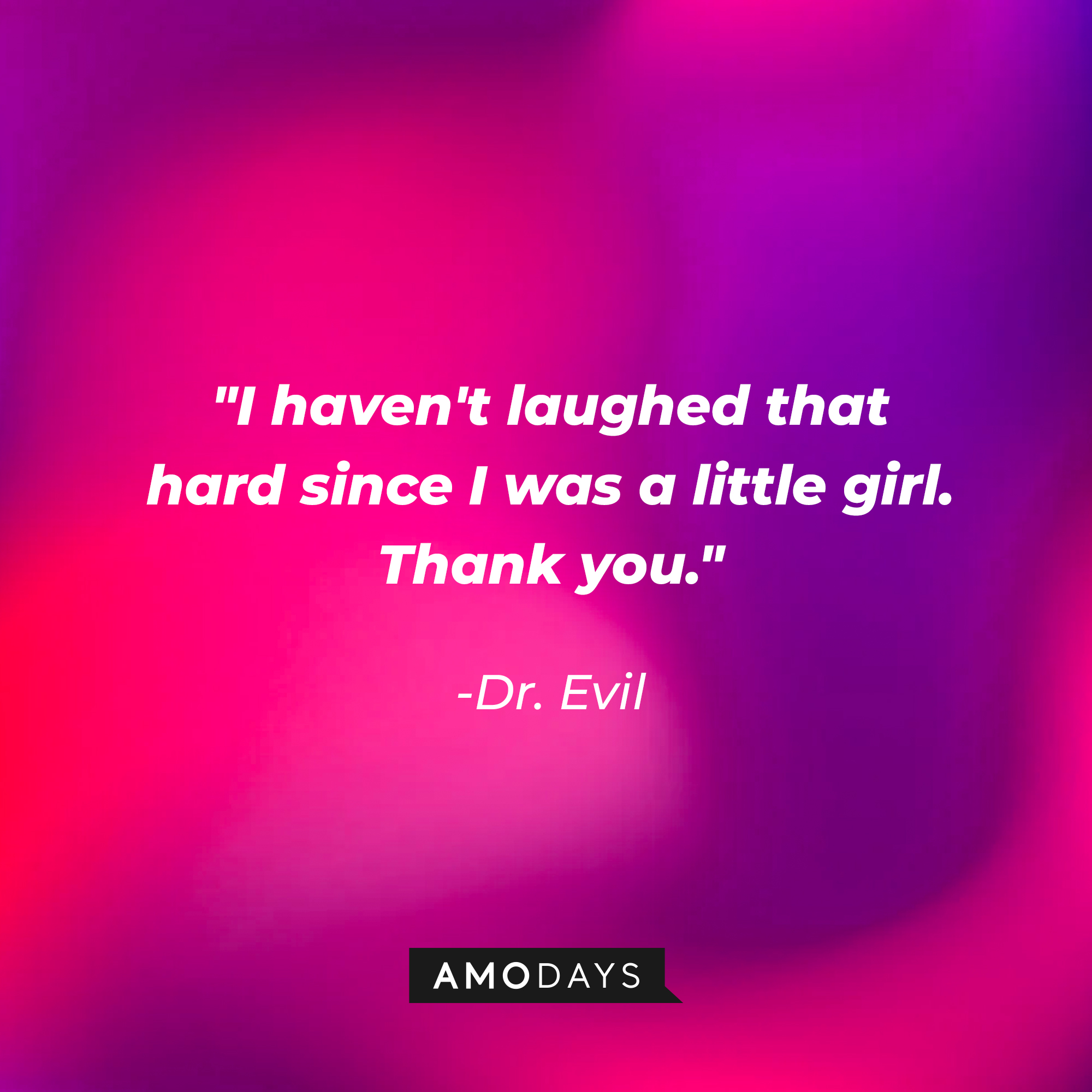 Dr. Evil's quote: “I haven't laughed that hard since I was a little girl. Thank you.” | Source: Amodays