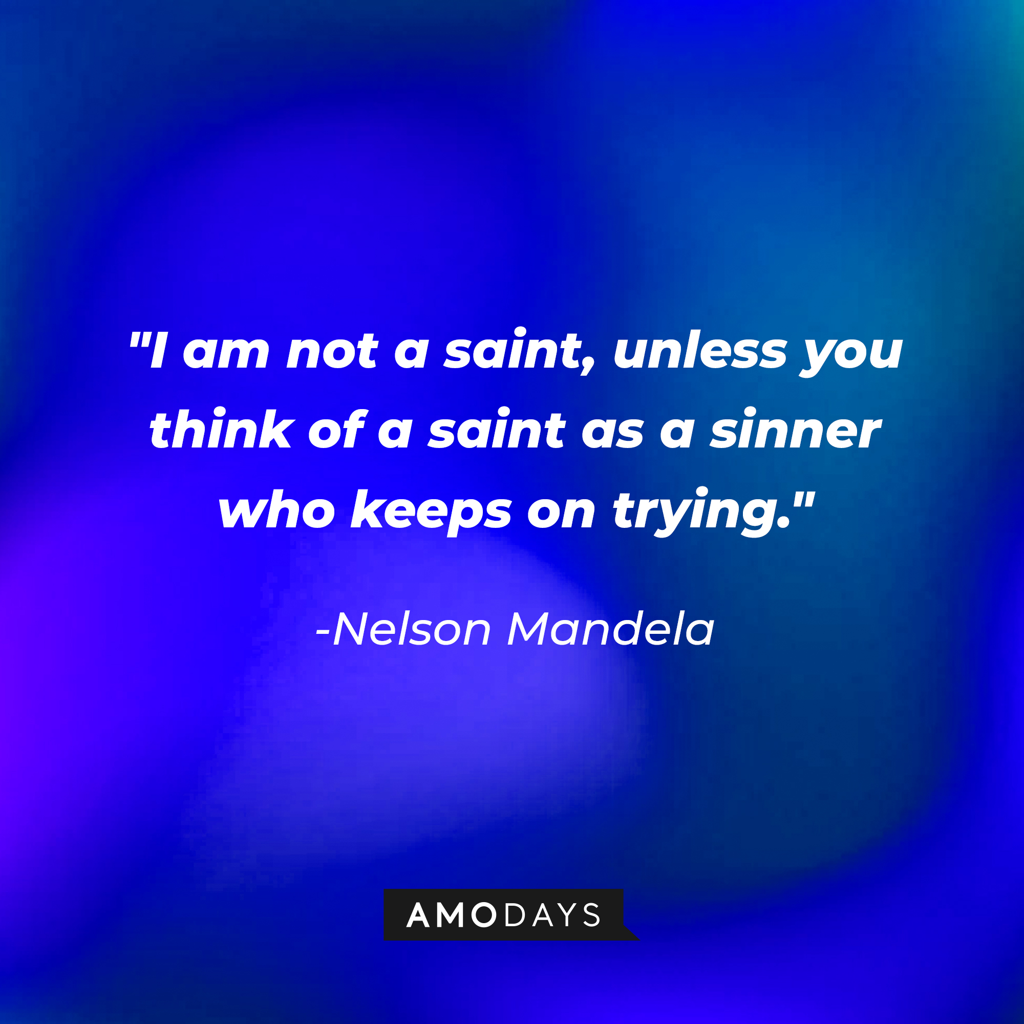 A photo with Nelson Mandela's quote, "I am not a saint, unless you think of a saint as a sinner who keeps on trying." | Source: Amodays