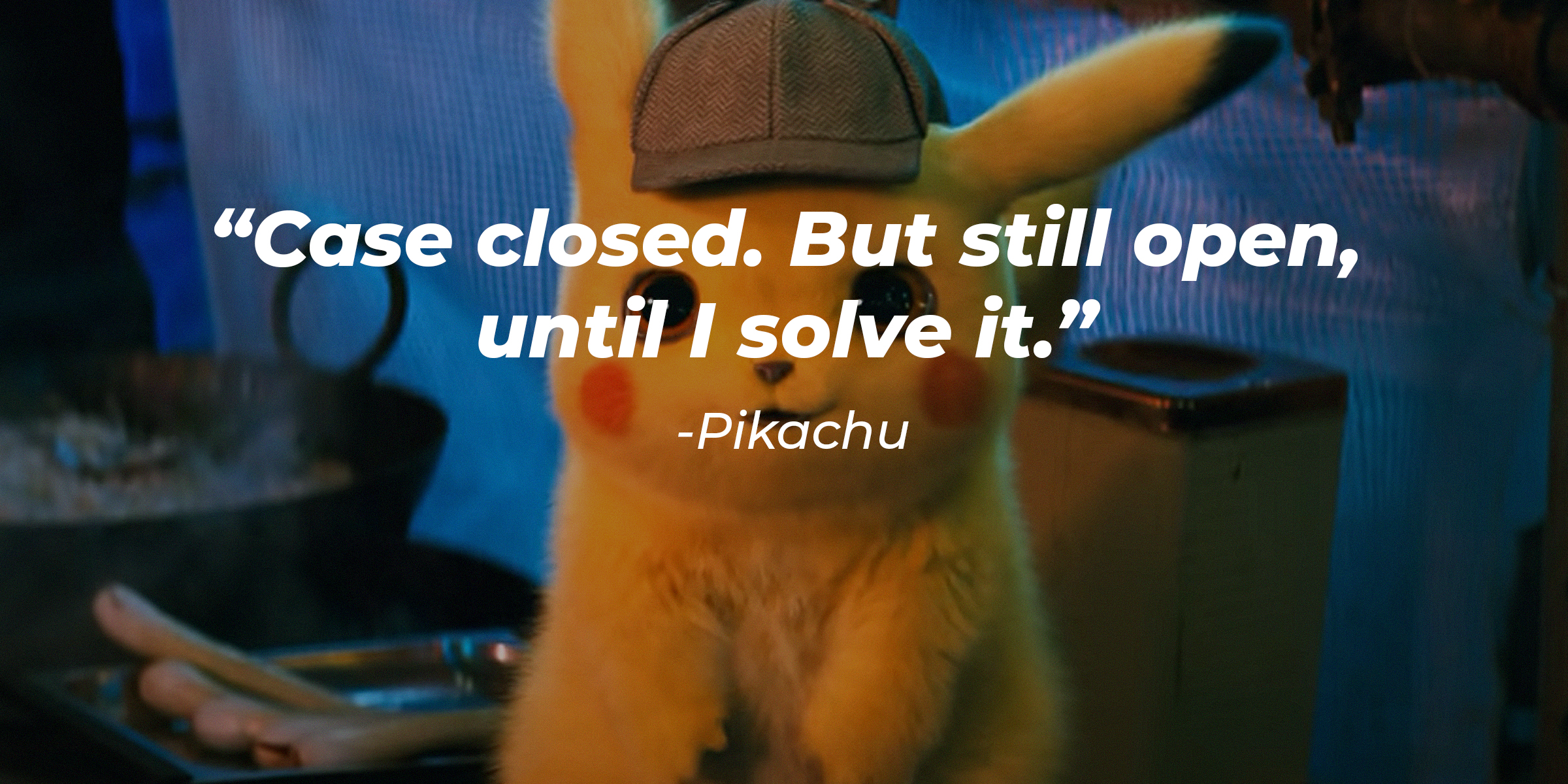 Photo of Pikachu with the quote: "Case closed. But still open, until I solve it." | Source: Youtube.com/WarnerBrosPictures