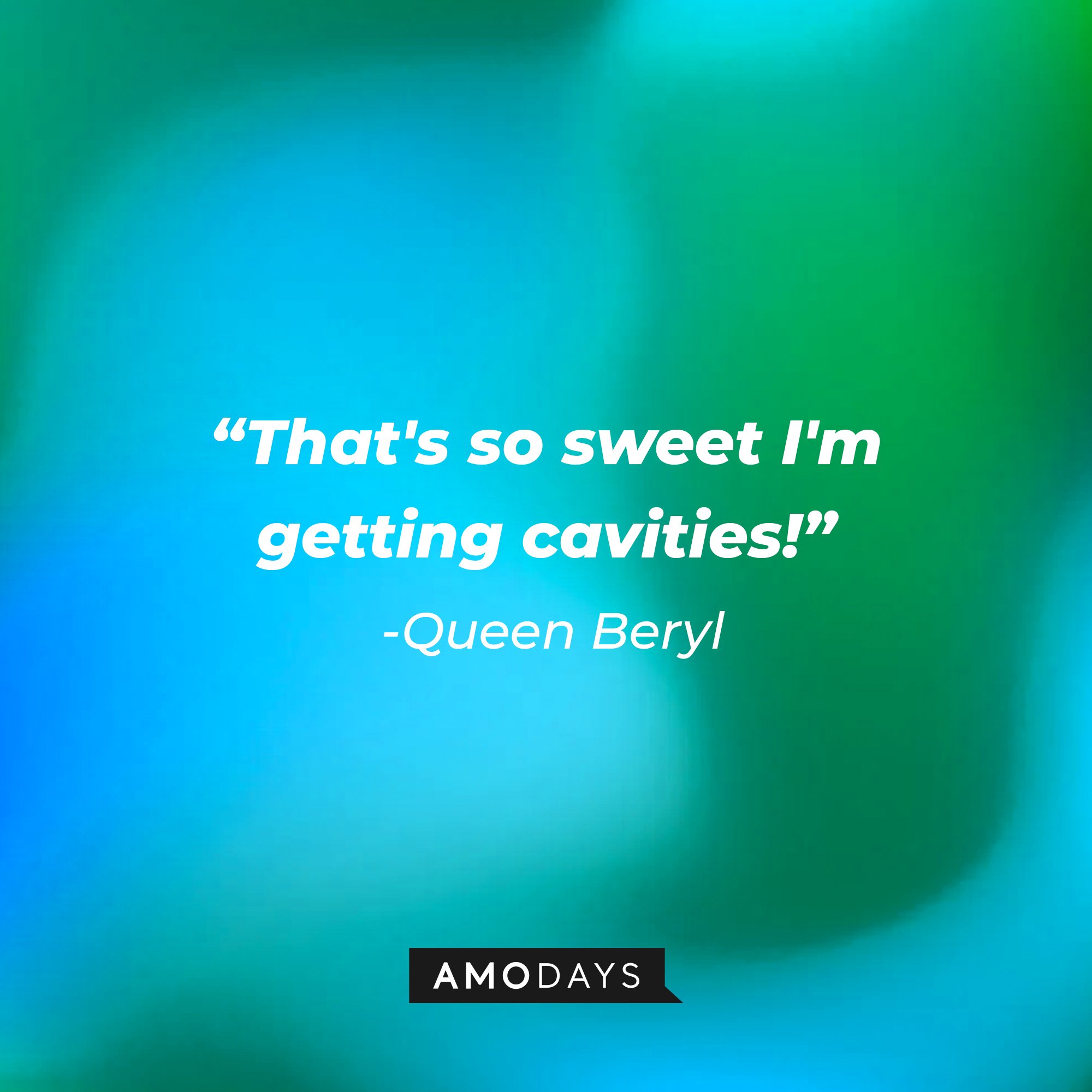 Queen Beryl’s quote: “That's so sweet I'm getting cavities!"  | Image: Amodays