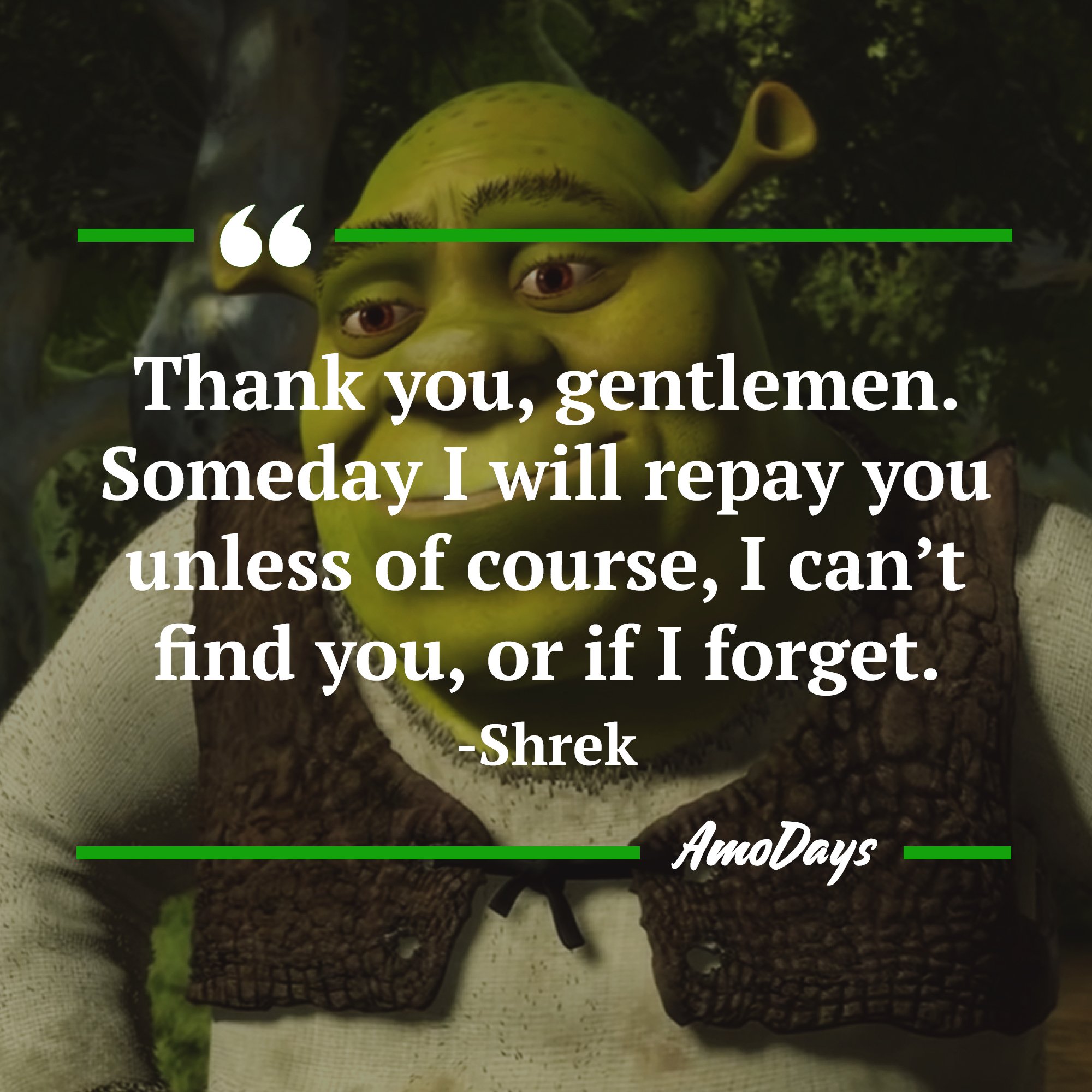 Shrek's quote: “Thank you, gentlemen. Someday I will repay you unless of course, I can’t find you, or if I forget.”  Image: AmoDays
