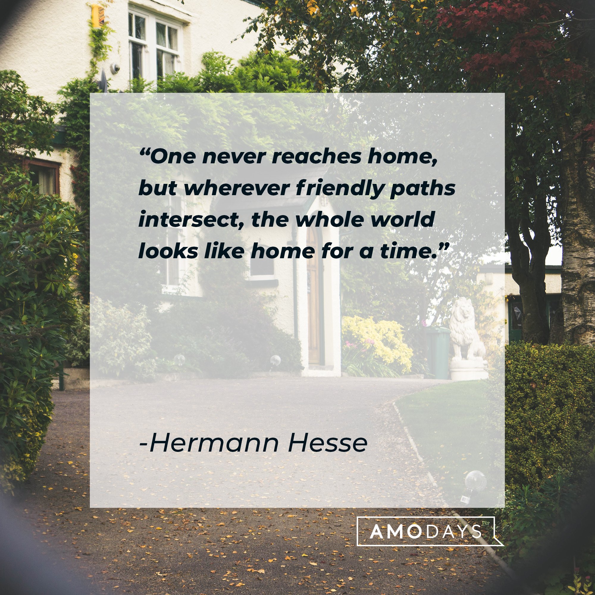 Hermann Hesse's quote: "One never reaches home, but wherever friendly paths intersect, the whole world looks like home for a time." | Image: AmoDays