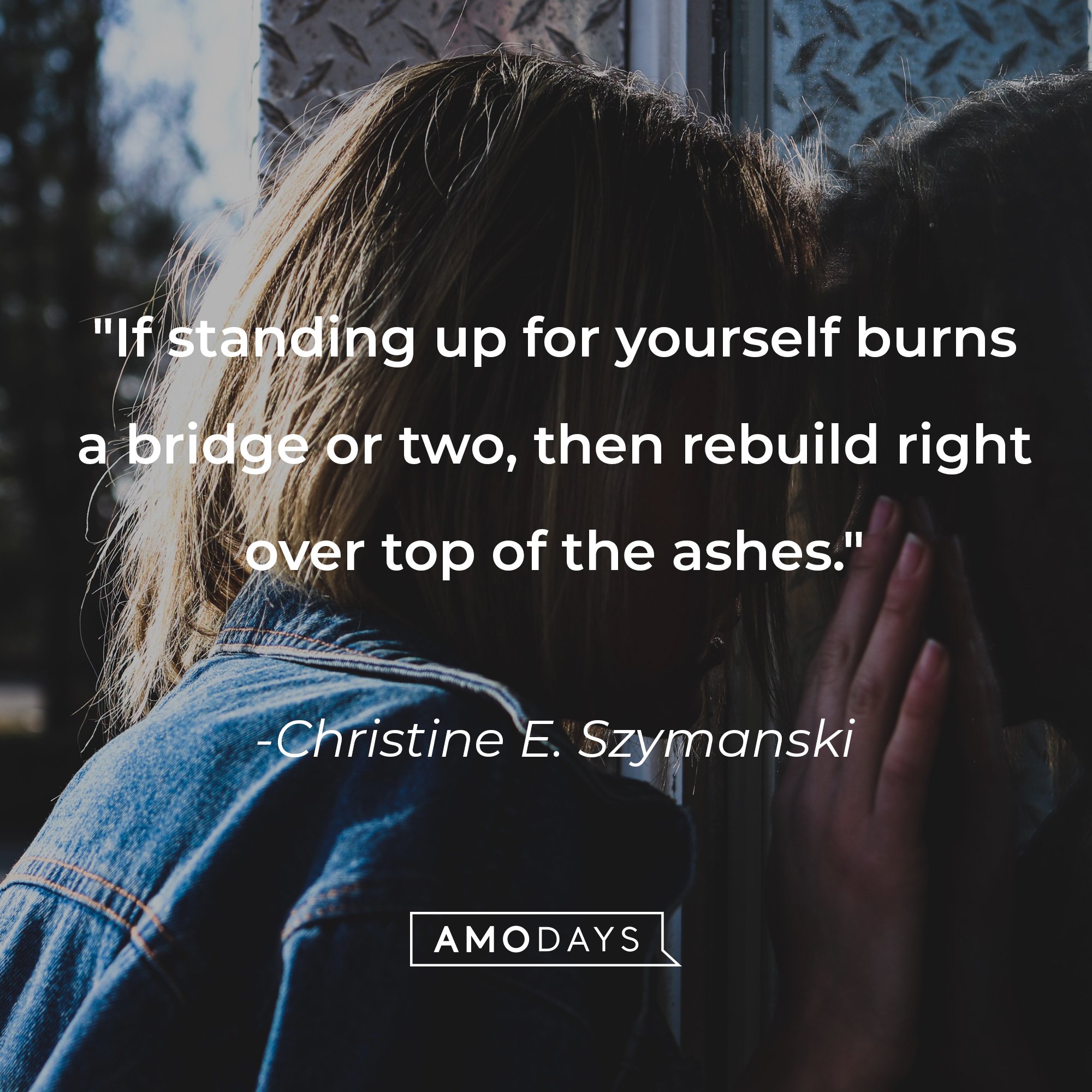 Christine E. Szymanski's quote: "If standing up for yourself burns a bridge or two, then rebuild right over top of the ashes." | Image: AmoDays