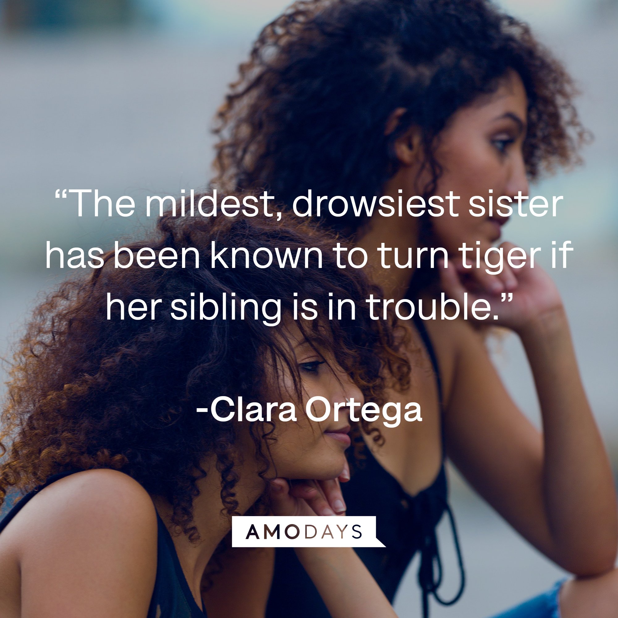  Clara Ortega's quote: “The mildest, drowsiest sister has been known to turn tiger if her sibling is in trouble.” | Image: AmoDays