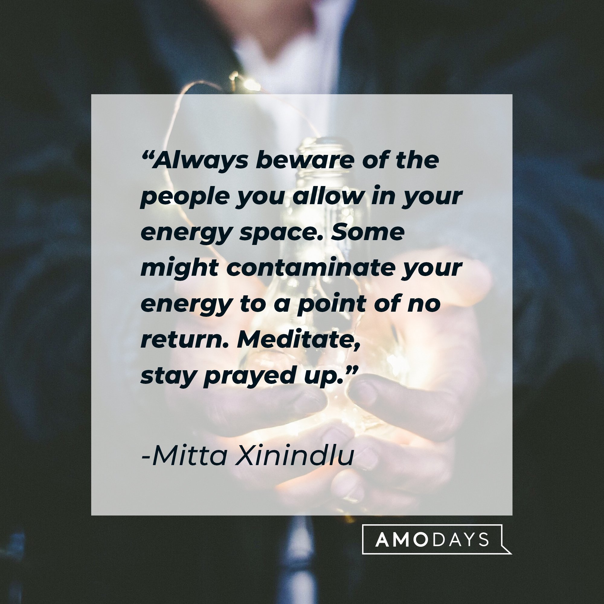 Mitta Xinindlu's quote: "Always beware of the people you allow in your energy space. Some might contaminate your energy to a point of no return. Meditate, stay prayed up."  | Image: AmoDays