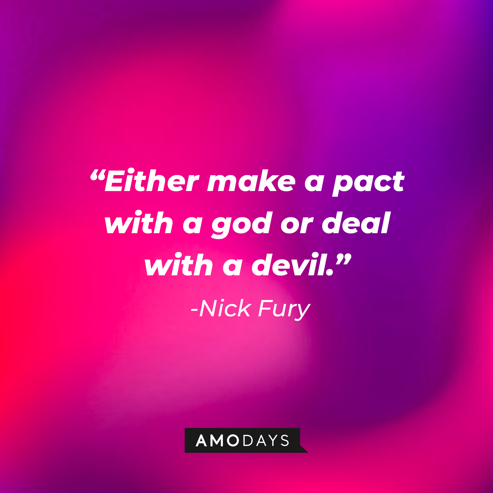 Nick Fury's quote: "Either make a pact with a god or deal with a devil." | Source: AmoDays