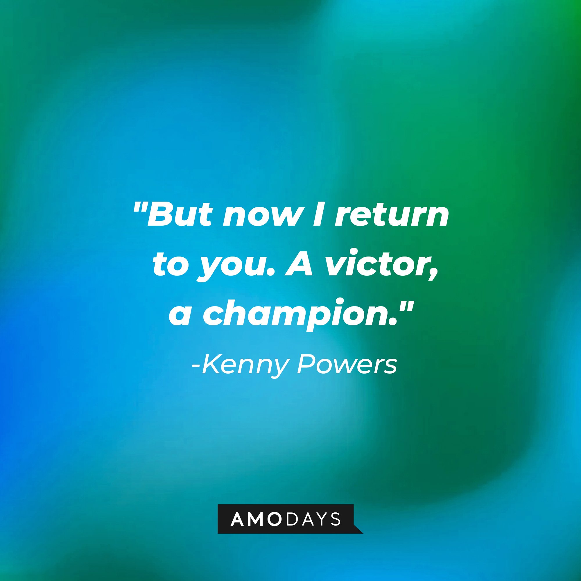 Kenny Powers' quote: "But now I return to you. A victor, a champion." | Image: AmoDays