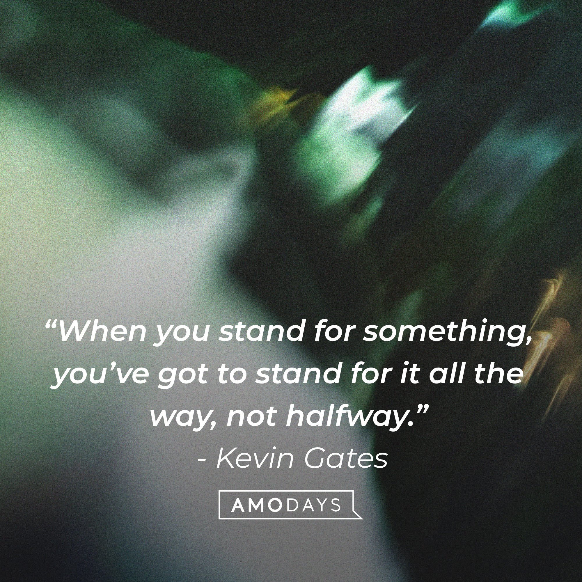 Kevin Gates’ quote: "When you stand for something, you’ve got to stand for it all the way, not halfway.” | Image: AmoDays