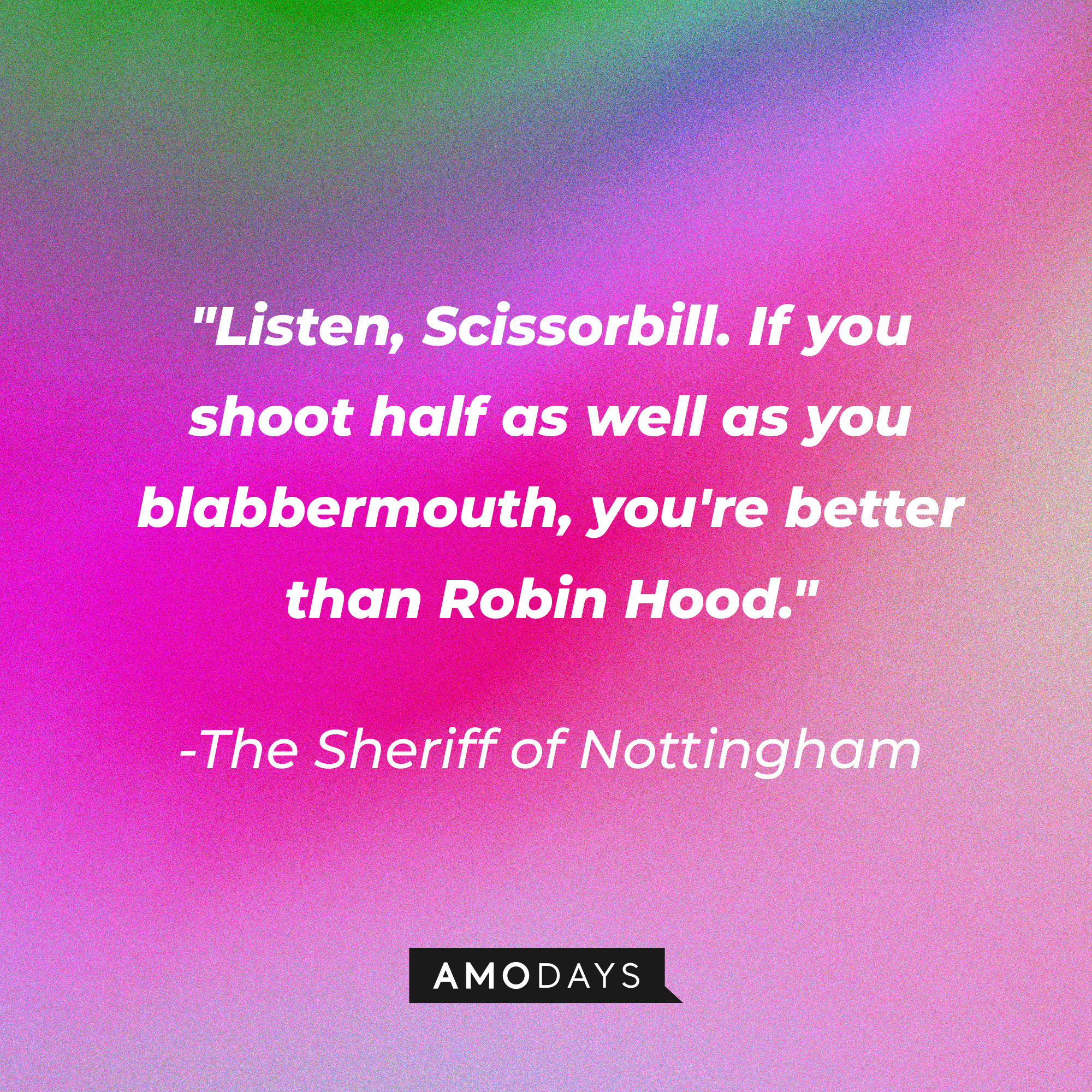 The Sheriff of Nottingham's quote: "Listen, Scissorbill. If you shoot half as well as you blabbermouth, you're better than Robin Hood." | Source: Amodays