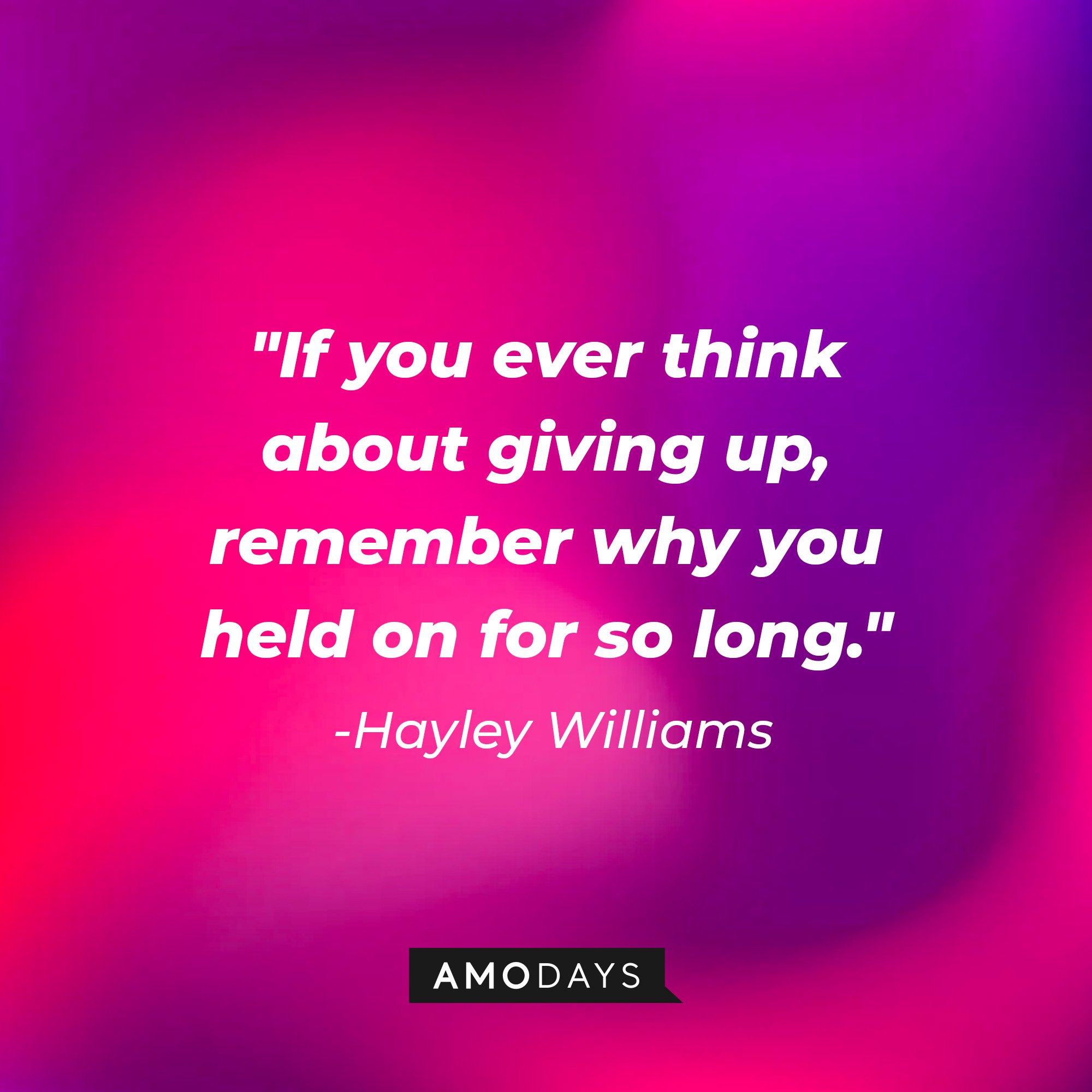 Hayley Williams' quote: "If you ever think about giving up, remember why you held on for so long." | Image: AmoDays