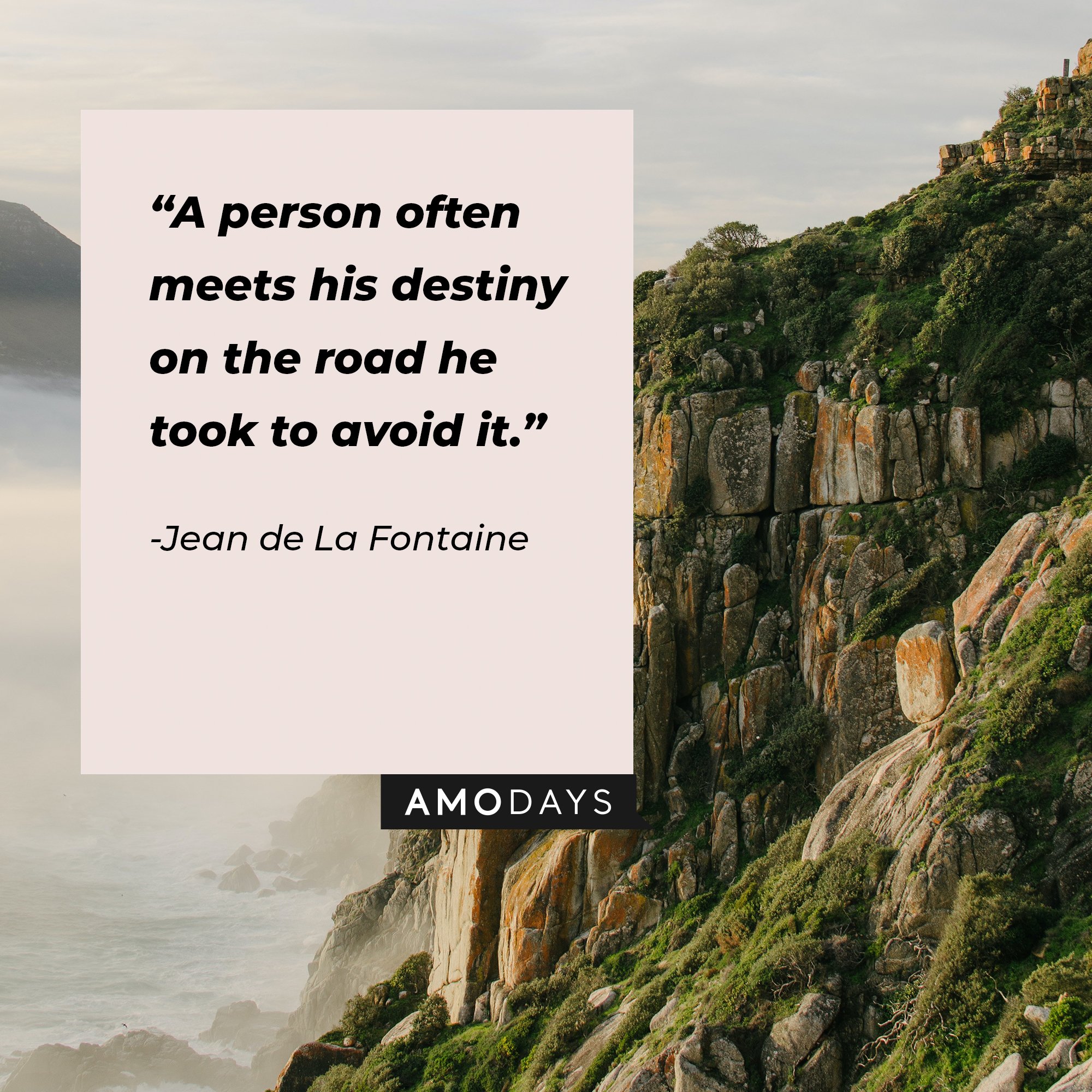 Jean de La Fontaine's quote: “A person often meets his destiny on the road he took to avoid it.”  | Image: AmoDays