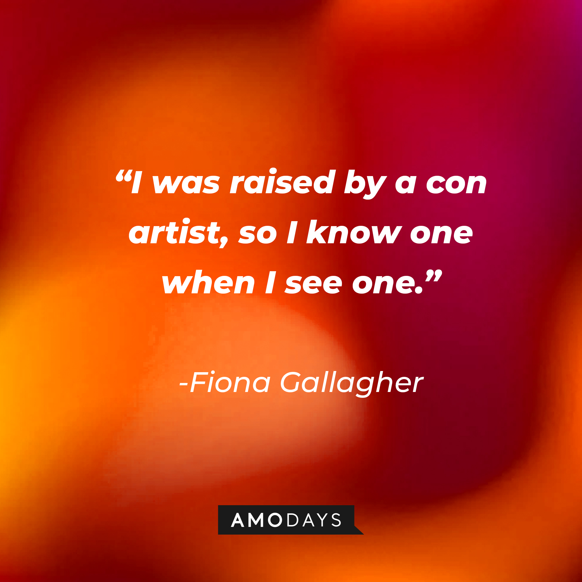 Fiona Gallagher’s quote:“I was raised by a con artist, so I know one when I see one.” | Source: AmoDays