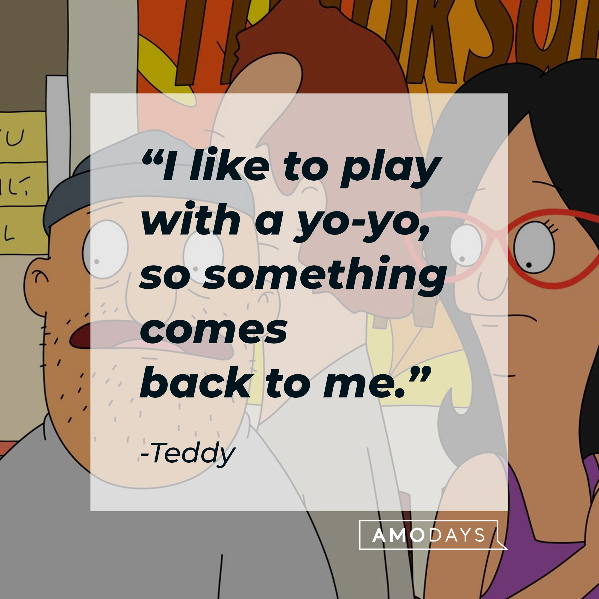 Teddy, with his quote: "I like to play with a yo-yo, so something comes back to me." | Source: Facebook.com/BobsBurgers