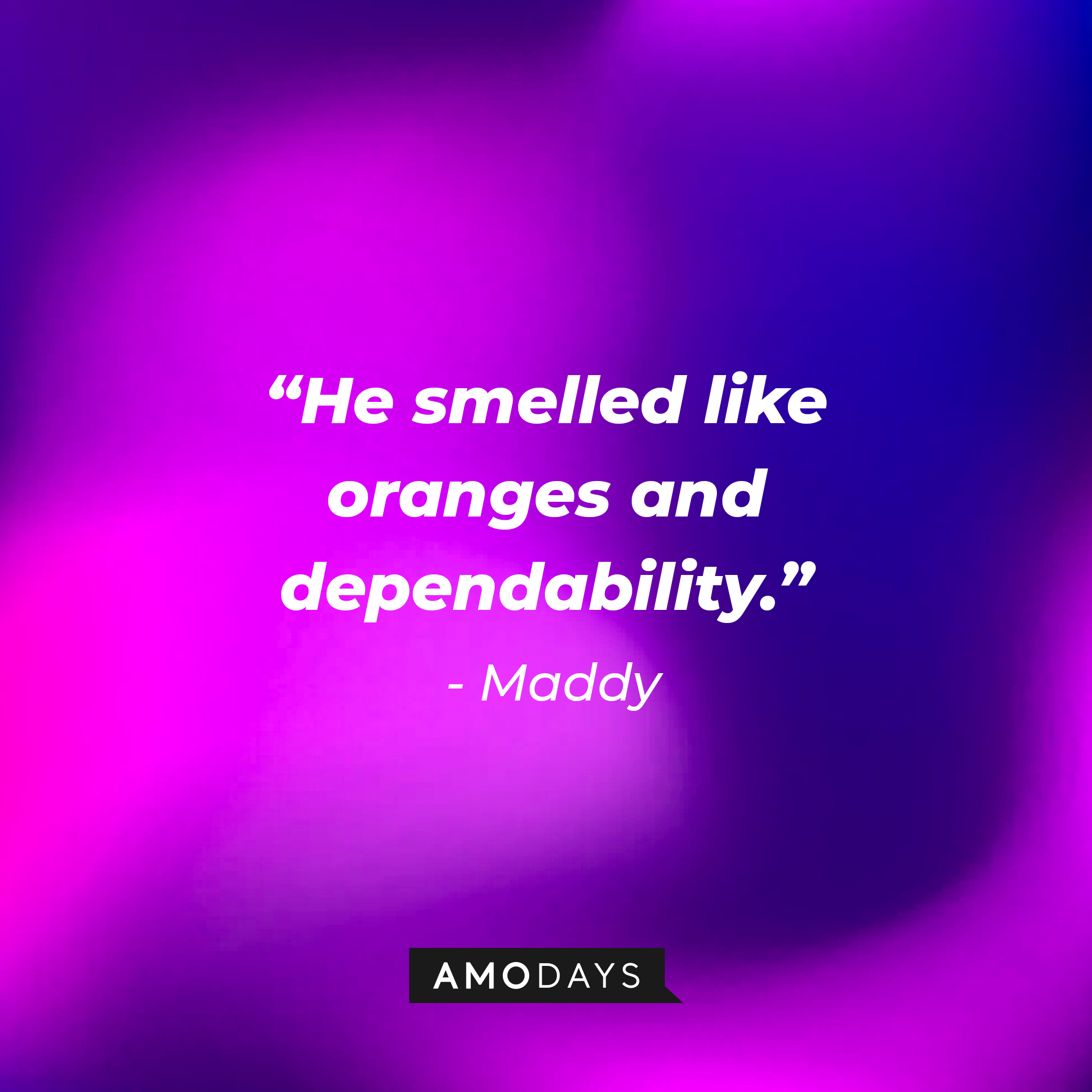 Maddy’s quote from "Modern Love”: “He smelled like… oranges and dependability.” | Source: AmoDays
