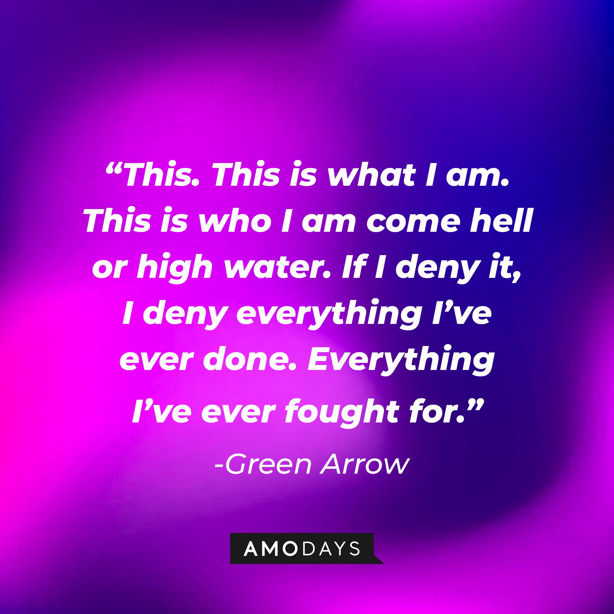 Green Arrow's quote: “This. This is what I am. This is who I am come hell or high water. If I deny it, I deny everything I’ve ever done. Everything I’ve ever fought for.” | Image: AmoDays