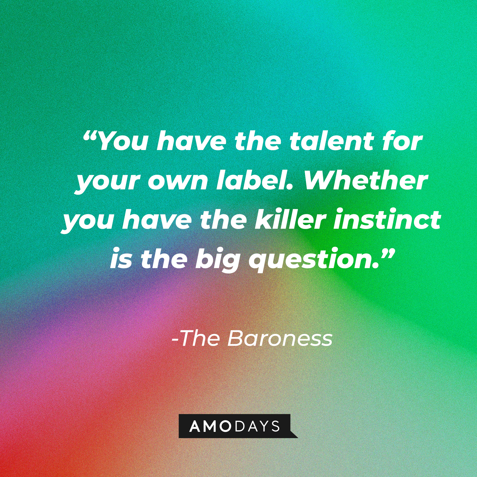 The Baroness's quote: “You have the talent for your own label. Whether you have the killer instinct is the big question.” | Source: Amodays