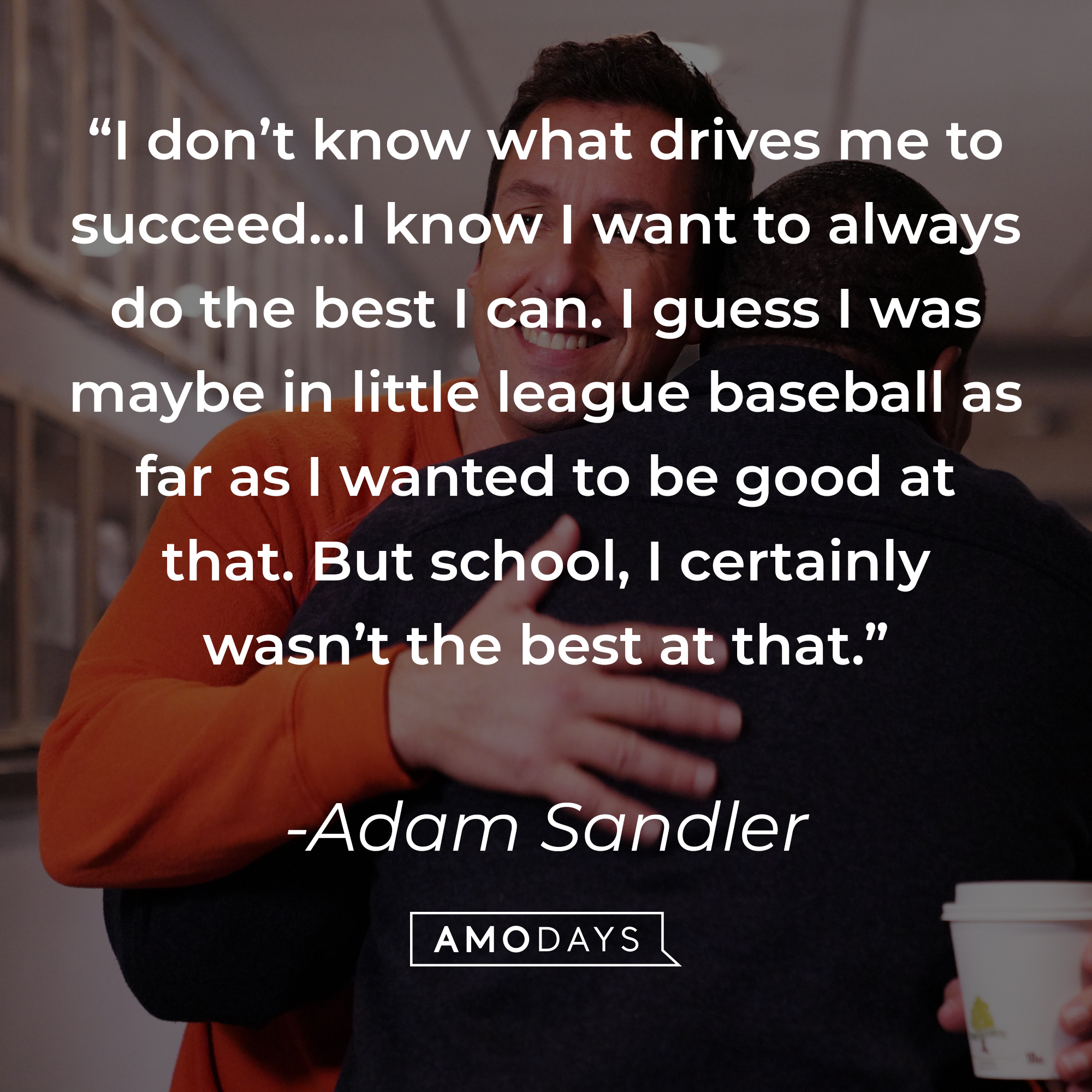 Adam Sandler's quote: “I don’t know what drives me to succeed…I know I want to always do the best I can. I guess I was maybe in little league baseball as far as I wanted to be good at that. But school, I certainly wasn’t the best at that.” | Source: Getty Images