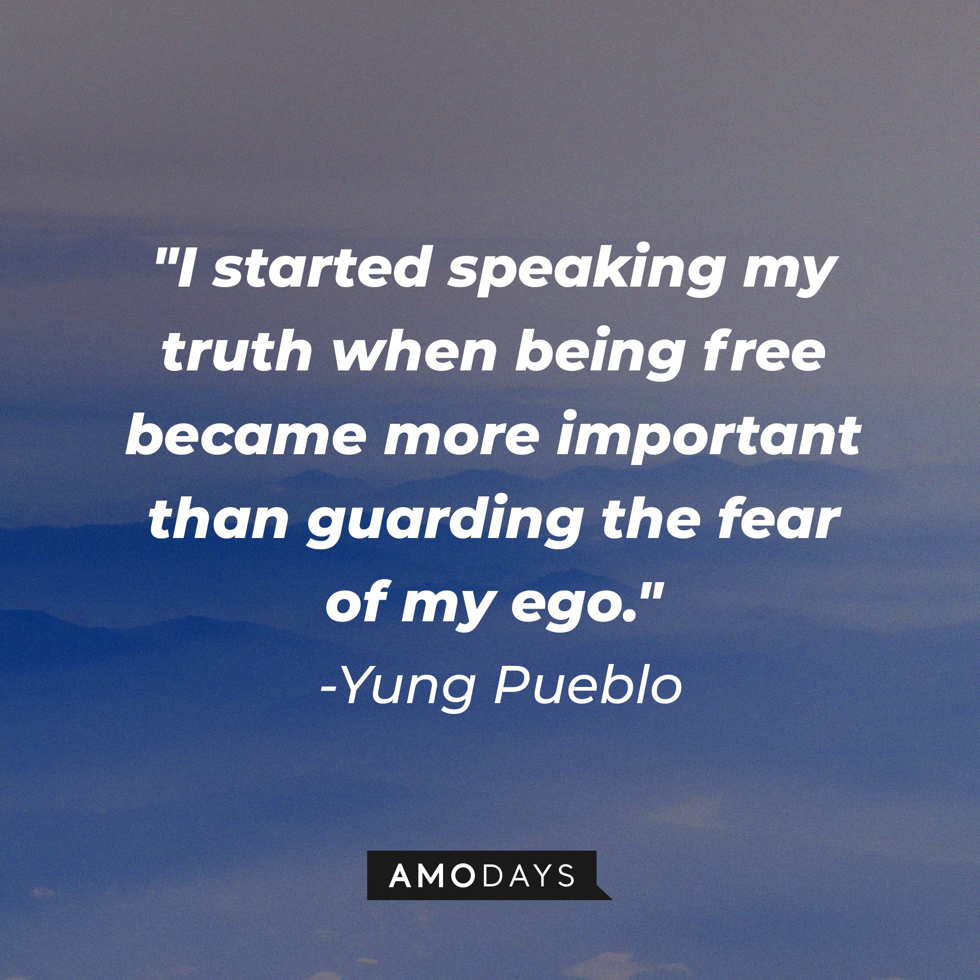 Yung Pueblo's quote "I started speaking my truth when being free became more important than guarding the fear of my ego." | Source: Unsplash.com