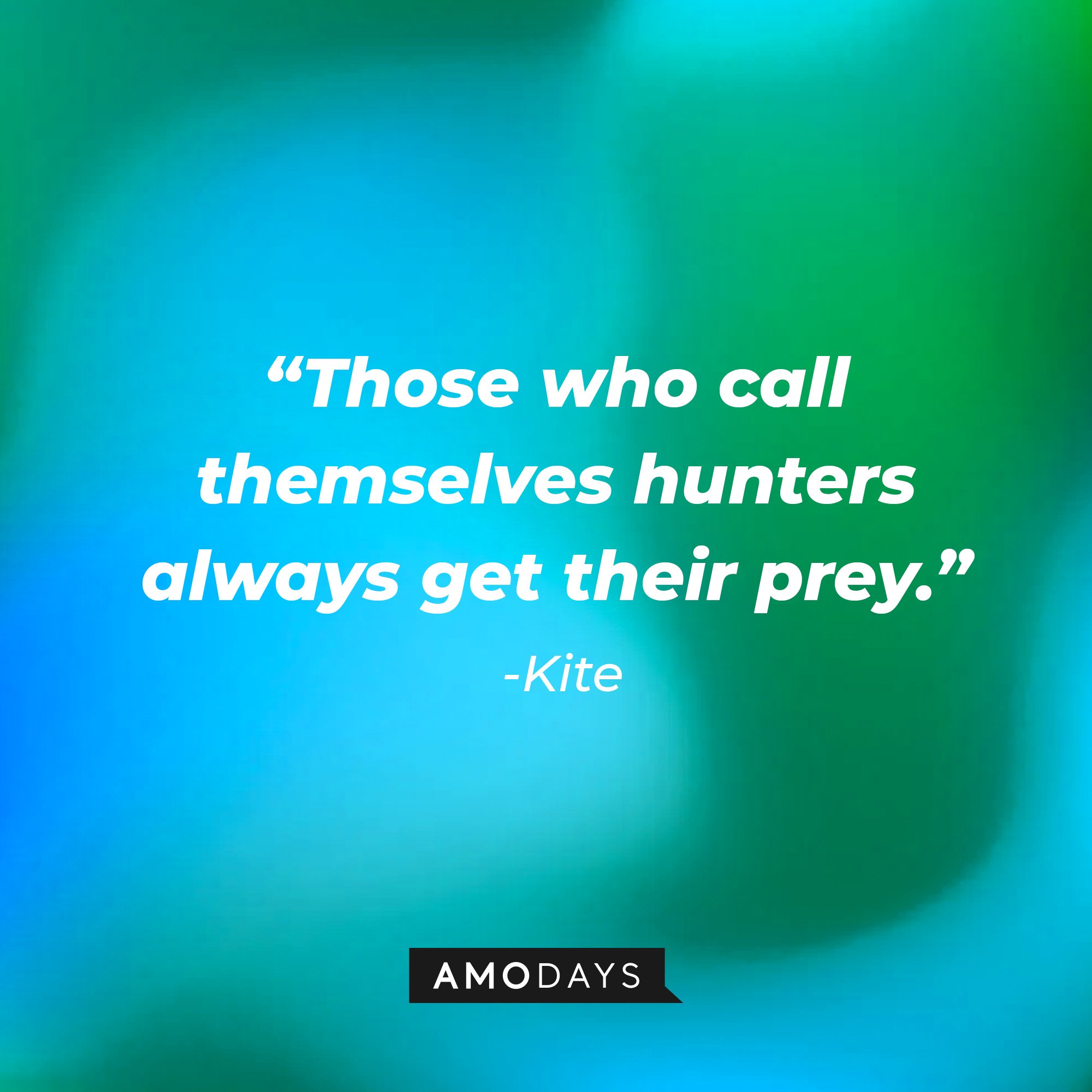  Kite’s quote: "Those who call themselves hunters always get their prey." | Image: AmoDays