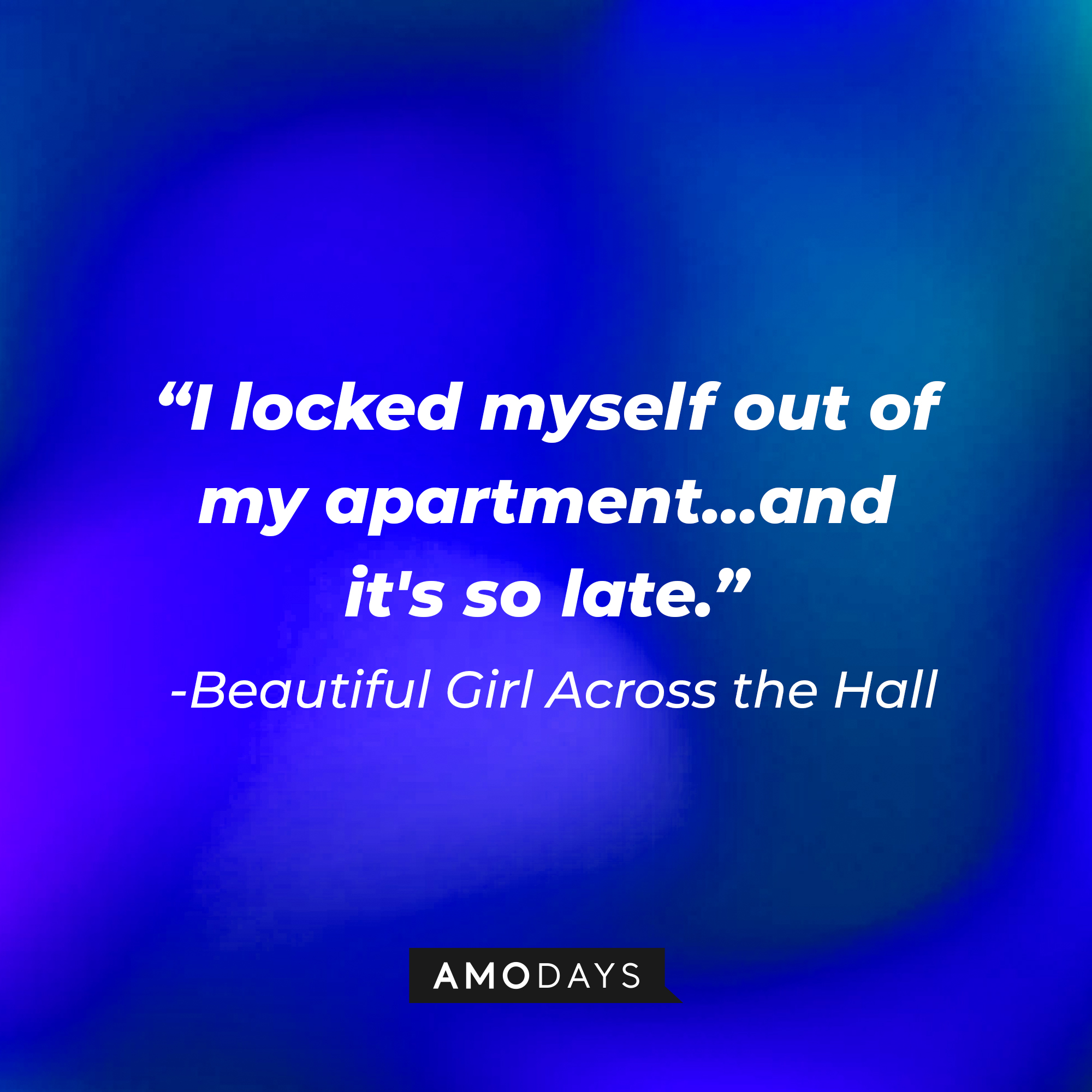 Beautiful Girl Across the Hall’s quote: “I locked myself out of my apartment…and it's so late.” | Source: AmoDays