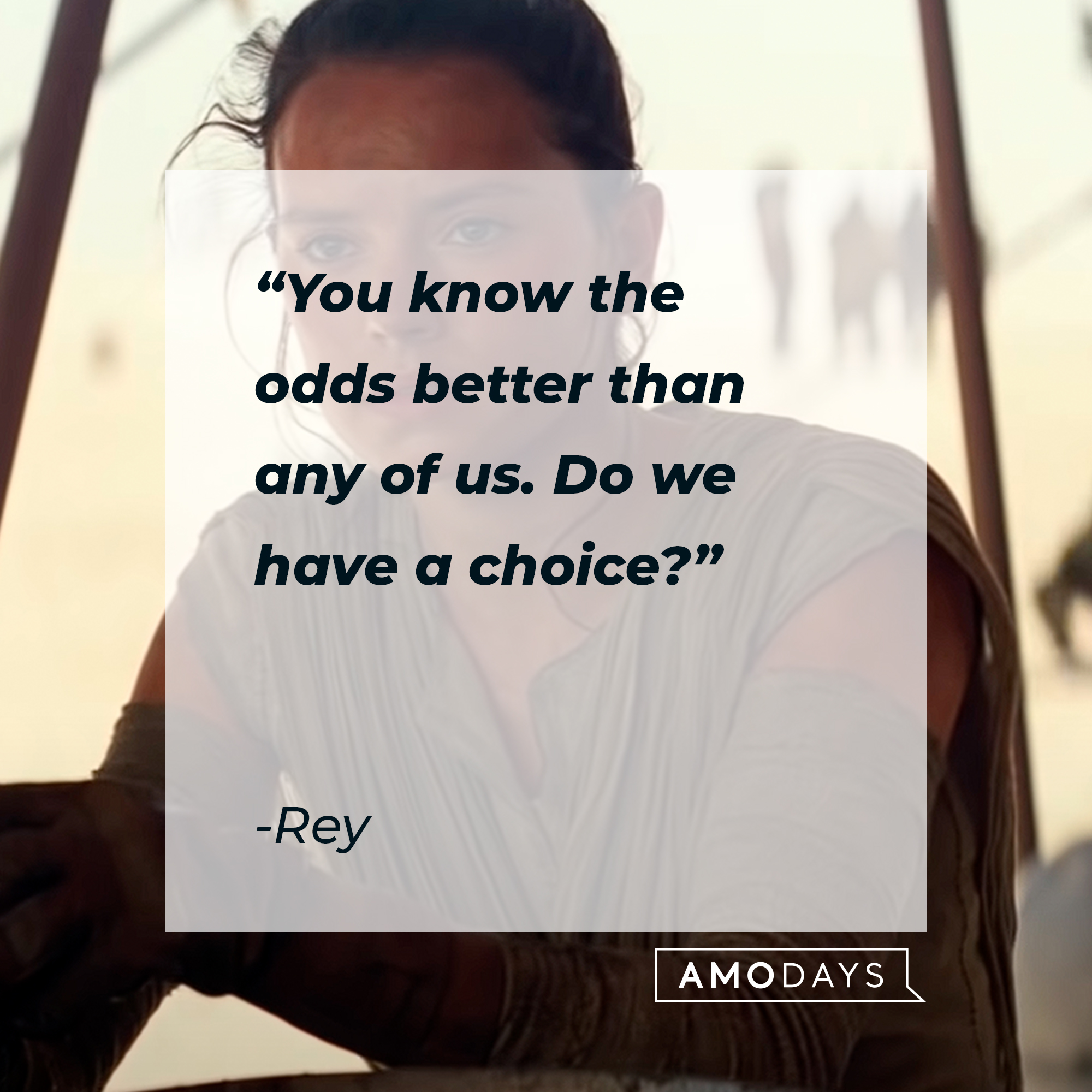 Rey's quote: "You know the odds better than any of us. Do we have a choice?"┃Source: youtube.com/StarWars