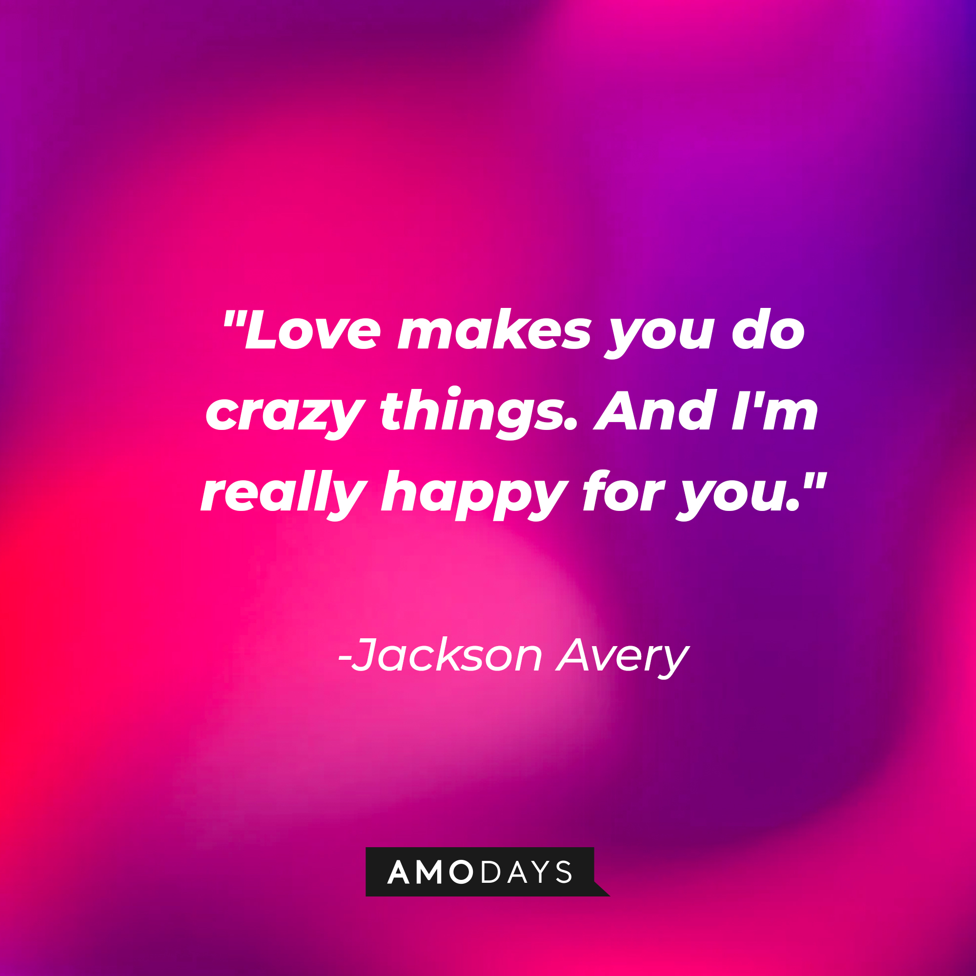 Jackson Avery’s quote: “Love makes you do crazy things. And I'm really happy for you.” |Source: AmoDays