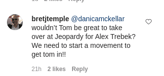 A fan comments on Tom Bergeron's post noting that he should take over Alex Trebek's post on "Jeopardy!" on November 10, 2020 | Photo: Instagram/tombergeron 