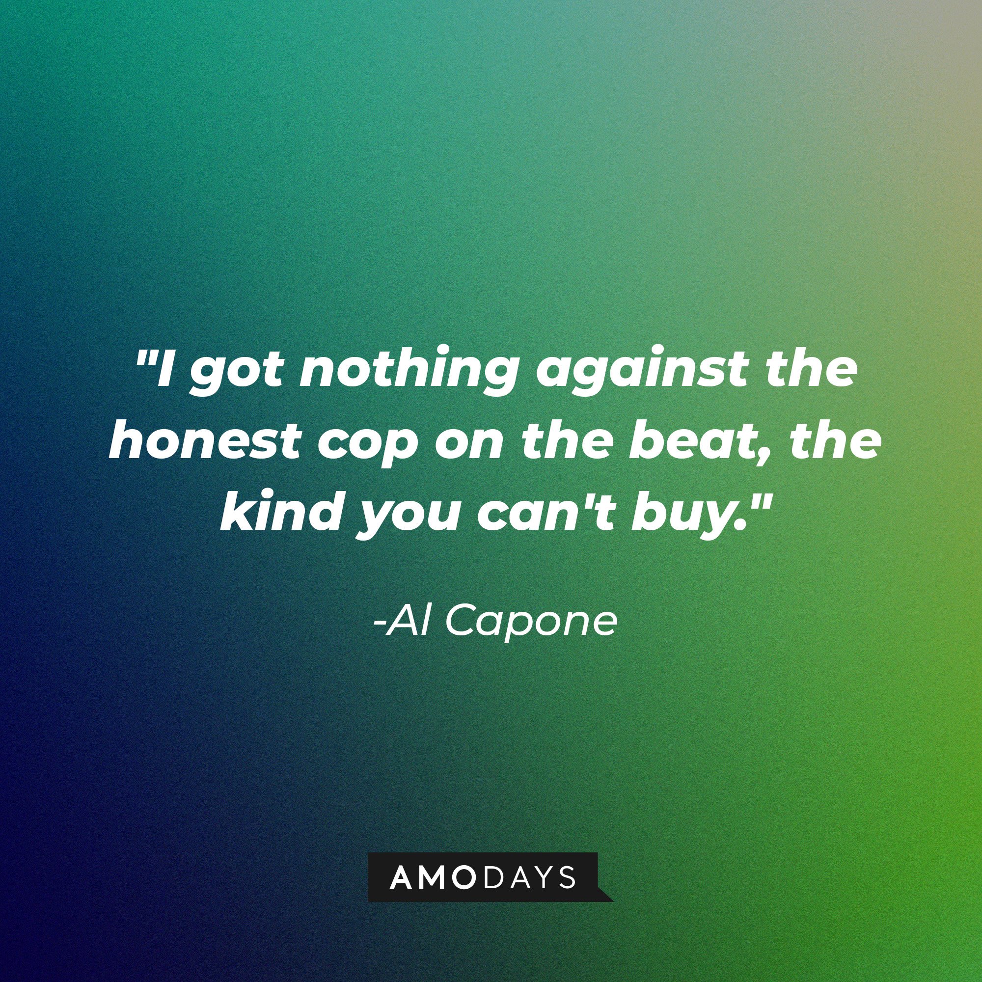 Al Capone’s quote: "I got nothing against the honest cop on the beat, the kind you can't buy." | Image: AmoDays