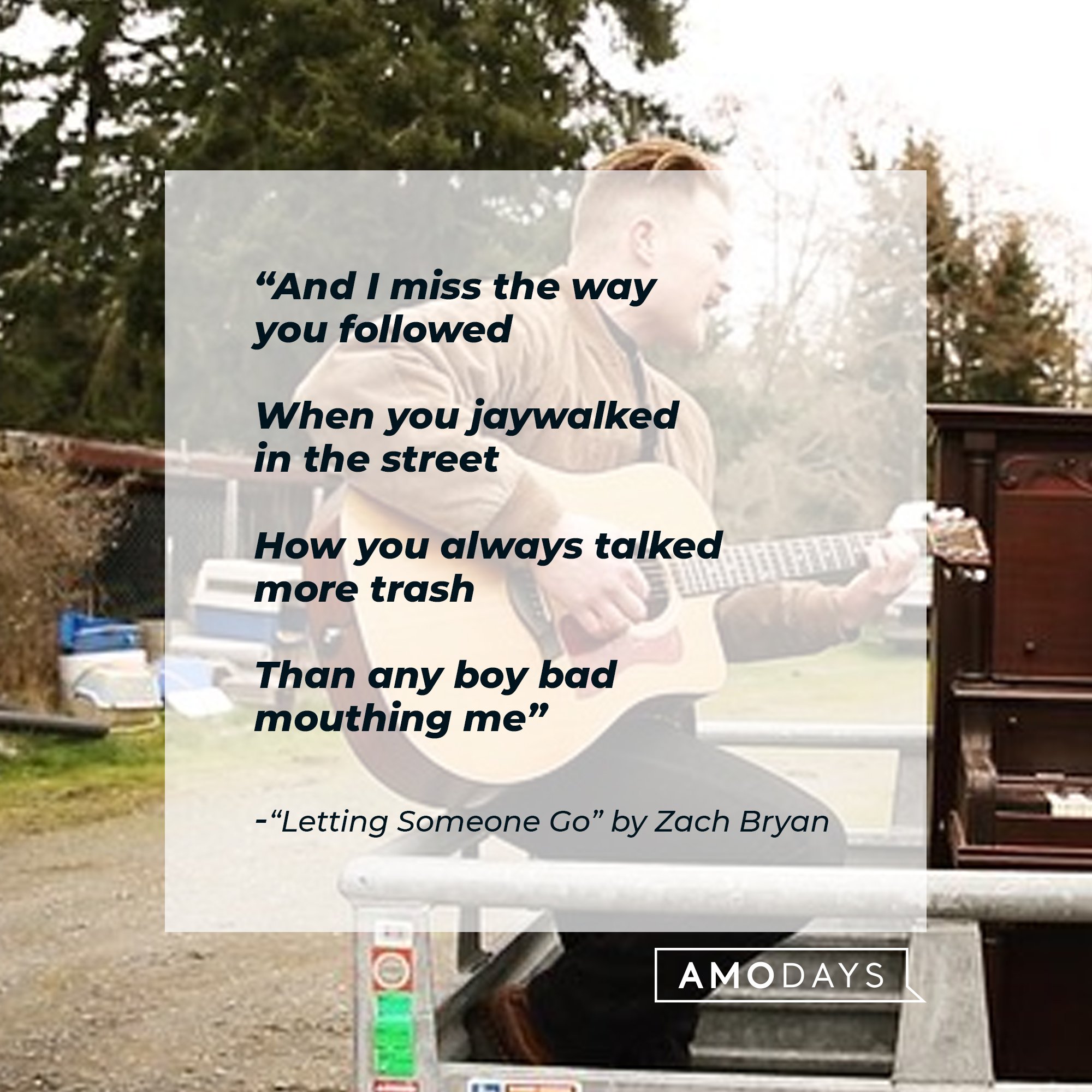  Zach Bryan’s lyrics from "Letting Someone Go”: "And I miss the way you followed/ When you jaywalked in the street/ How you always talked more trash/ Than any boy bad mouthing me” | Image: AmoDays