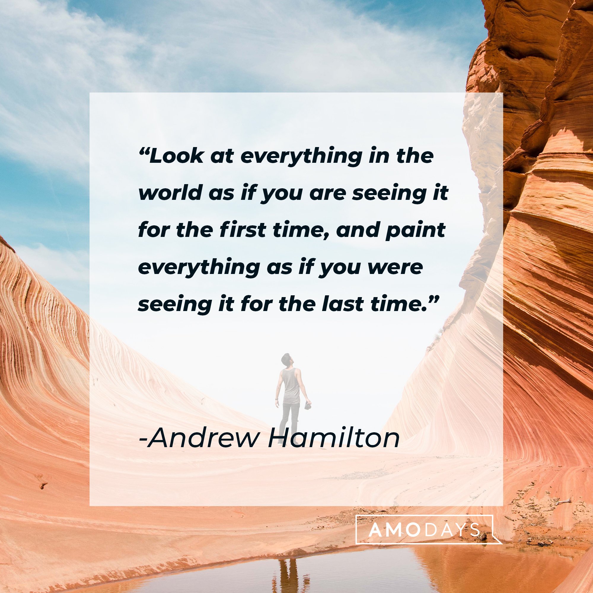 Andrew Hamilton’s quote: "Look at everything in the world as if you are seeing it for the first time, and paint everything as if you were seeing it for the last time." | Image: AmoDays