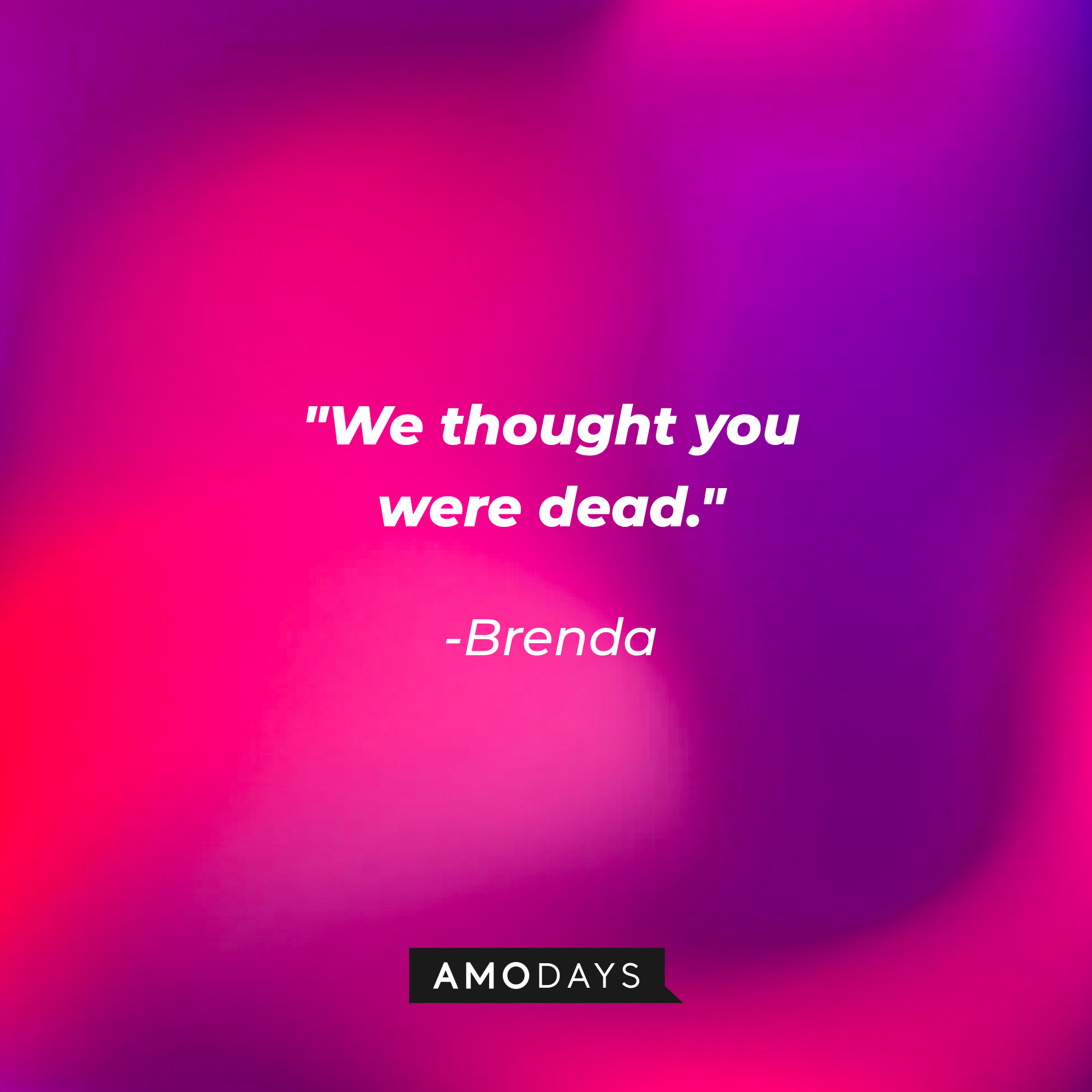 Brenda's quote: "We thought you were dead." | Source: Amodays