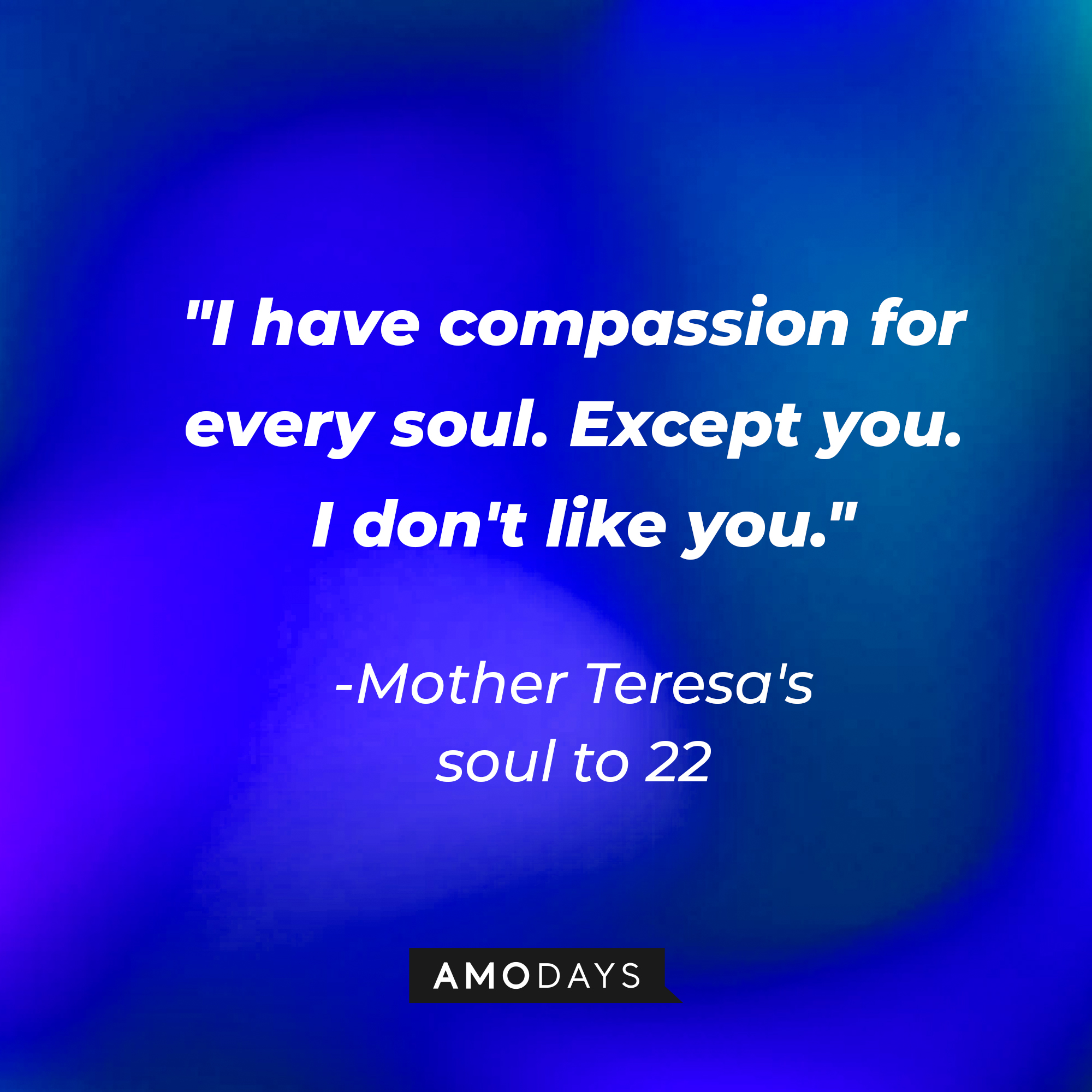 A quote of Mother Teresa's soul to 22 : "I have compassion for every soul. Except you. I don't like you." | Source: youtube.com/pixar